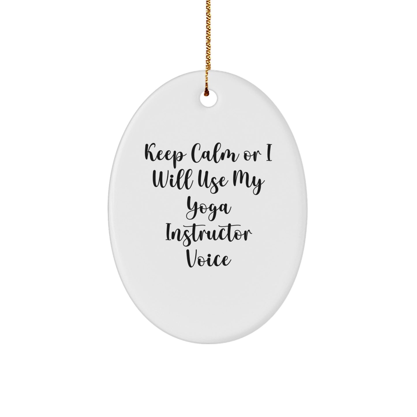 Funny Yoga Instructor Oval Ornament Gifts from Friends for Men, Women, Coworkers, Family - Keep Calm Or I Will Use My Yoga Instructor Voice - Image 1