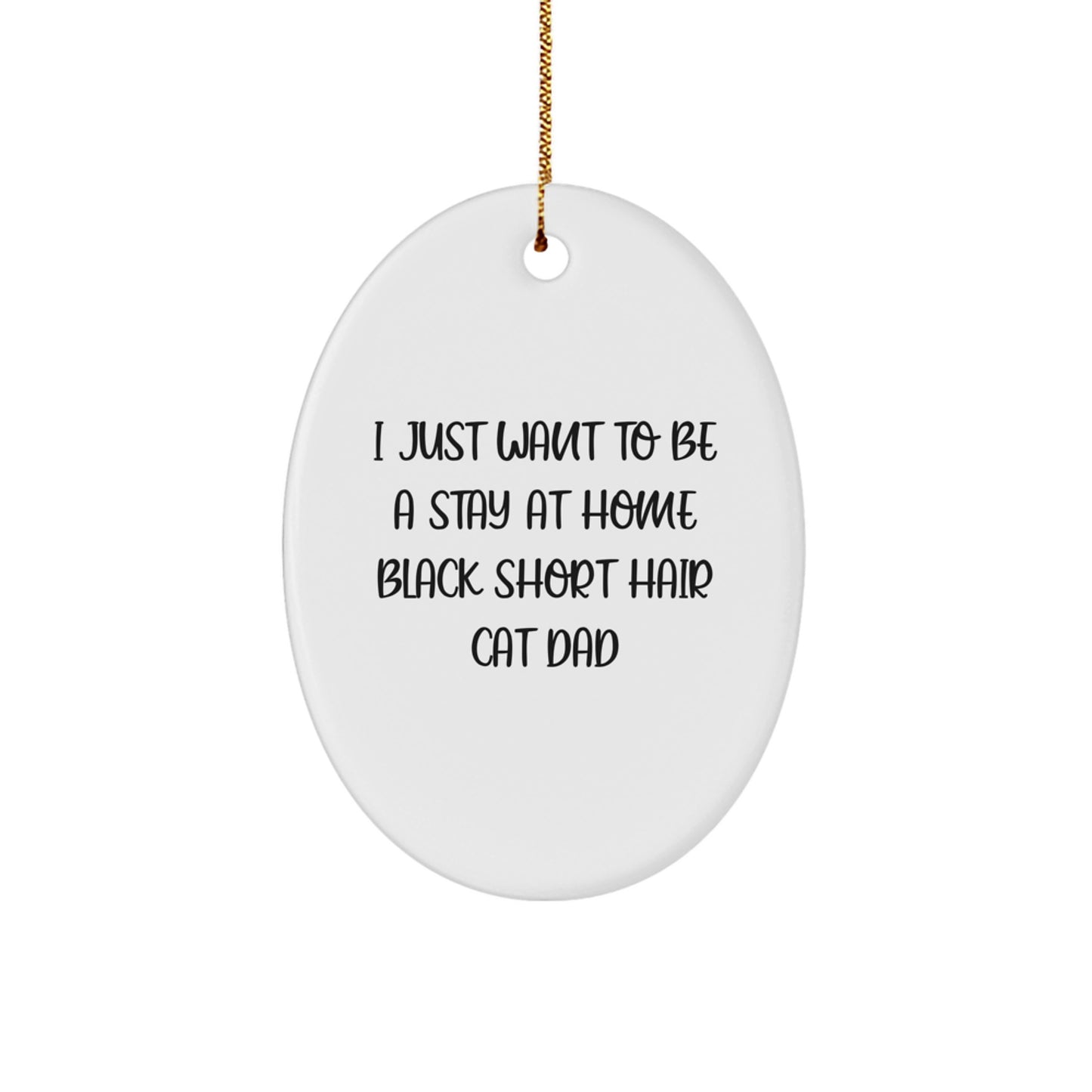 Funny Black Short Hair Cat Dad Gift, Oval Ornament for Christmas, I Just Want To Be A Stay At Home Black Short Hair Cat Dad, Gifts from Family, Gifts for Black Short Hair Cat Lovers - Image 1