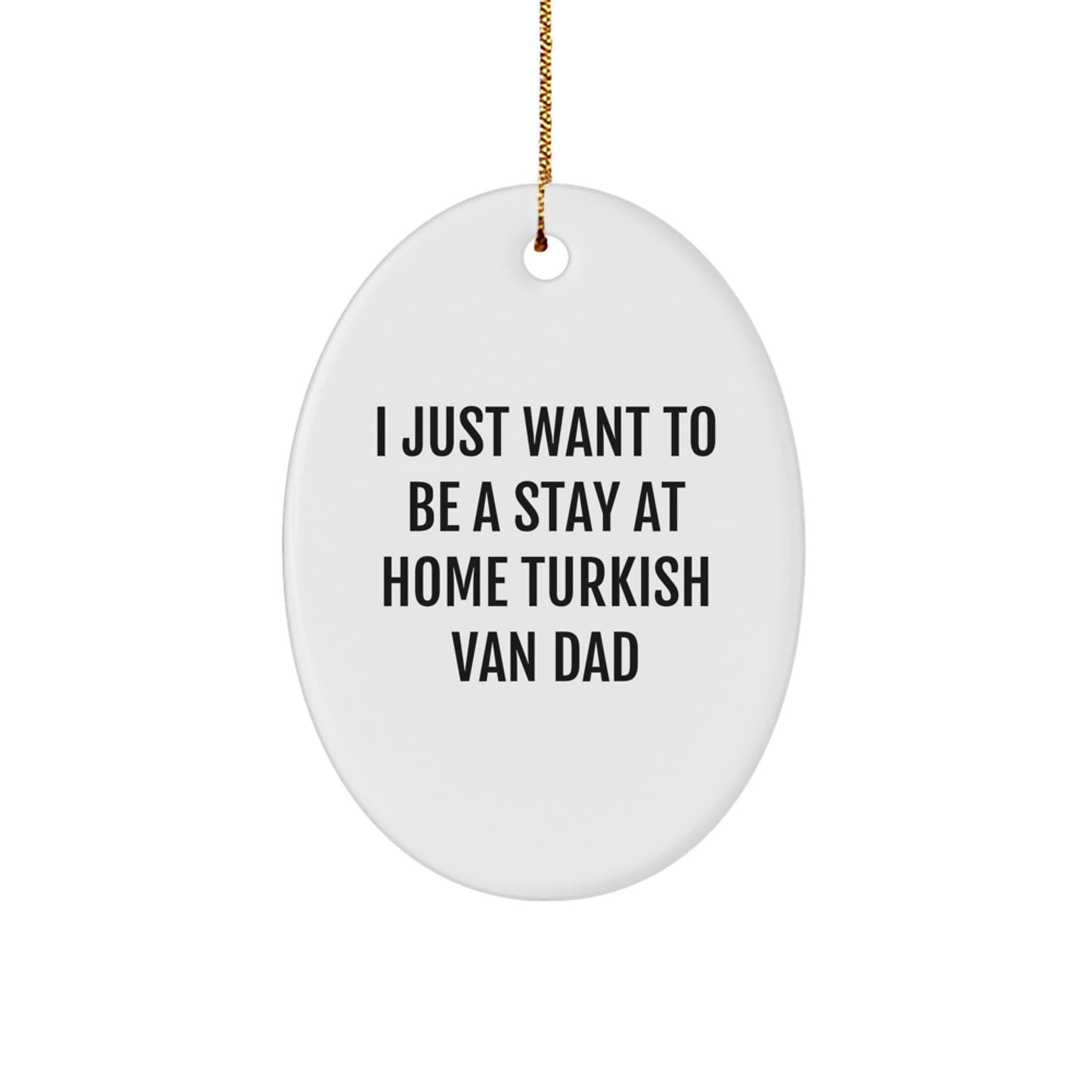 Christmas Unique Gifts for Turkish Van Cat Lovers - 'I Just Want To Be A Stay At Home Turkish Van Dad' Oval Ornament, Funny Gifts from Dad for Him, Gifts for Turkish Van Cat Enthusiasts - Image 1