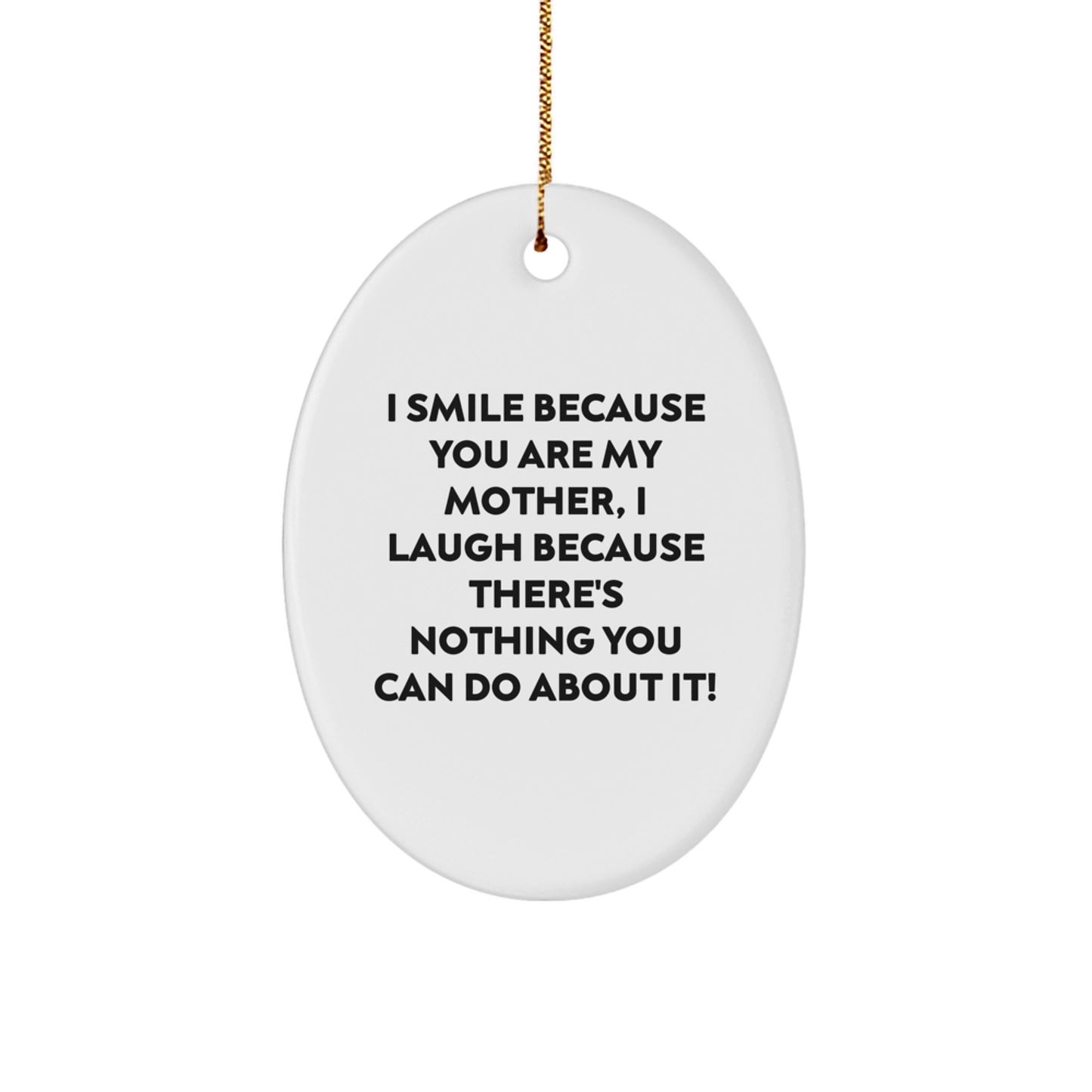 Funny Mother Gifts from Friends to Smile, Oval Ornament with Christmas Quote, 'I Smile Because You Are My Mother, I Laugh Because There's Nothing You Can Do About It!' - Image 1