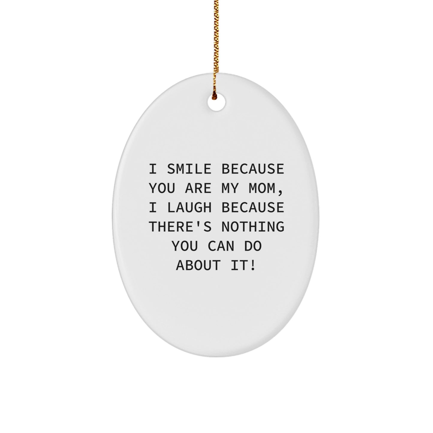 Funny Mom Oval Ornament Gifts from Family - I Smile Because You Are My Mom, I Laugh Because There's Nothing You Can Do About It! for Mom's Christmas - Image 1