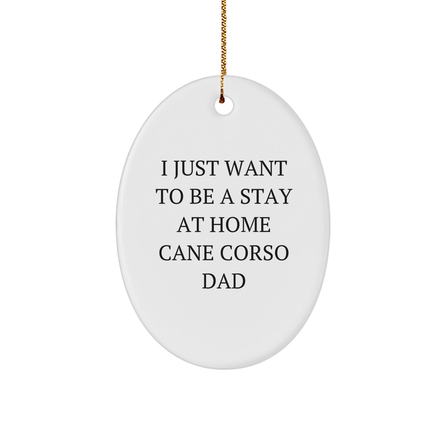 Cute Funny Cane Corso Dog Gifts for Men from Friends - Oval Ornament I Just Want To Be A Stay At Home Cane Corso Dad Christmas Unique Gifts - Image 1