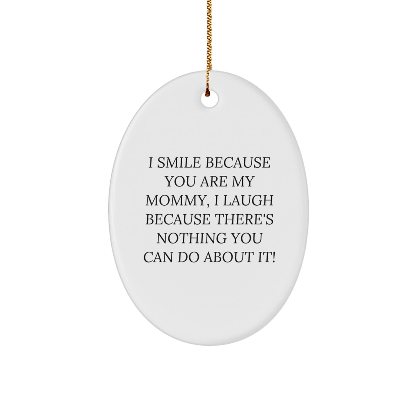 Funny Mommy Oval Ornament Gifts from Family Members, 'I Smile Because You Are My Mommy, I Laugh Because There's Nothing You Can Do About It!' Christmas Unique Gifts for Mommy - Image 1
