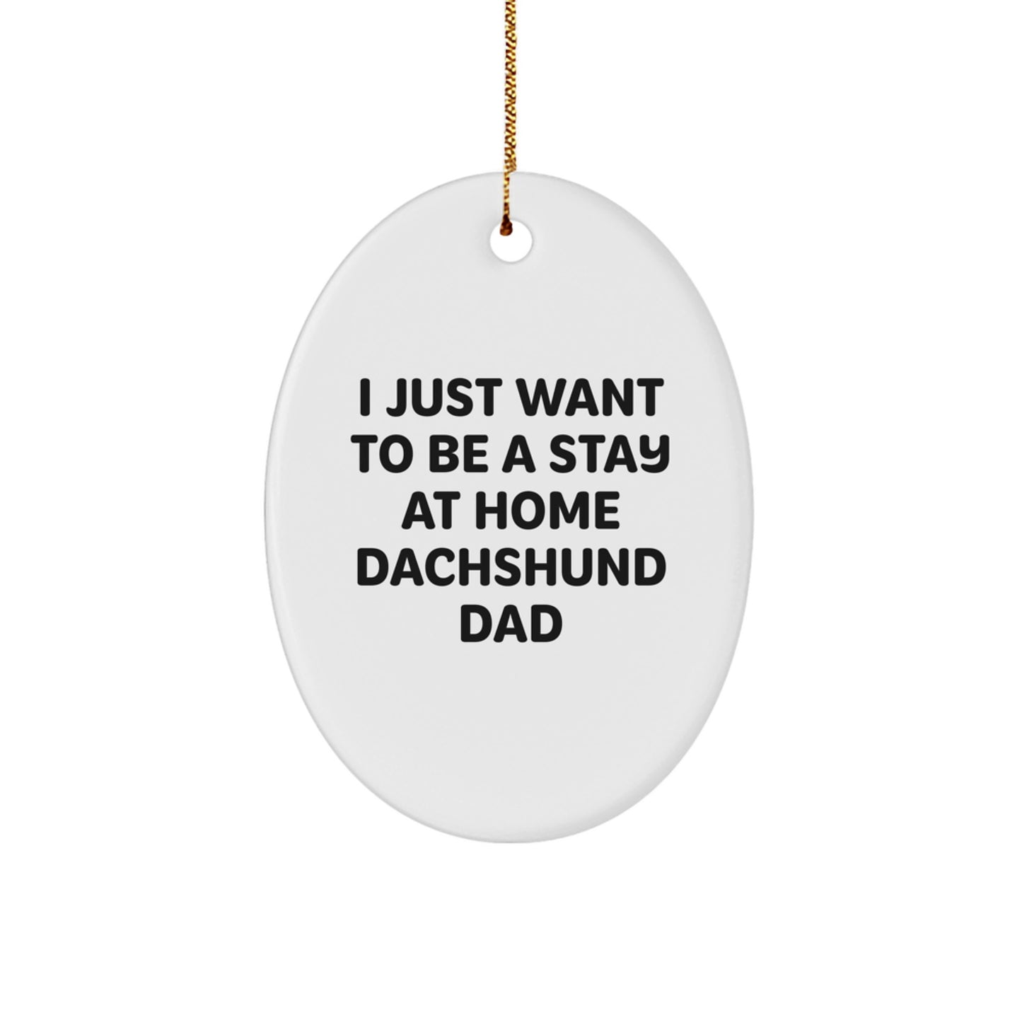 Christmas Unique Gifts for Dachshund Dog Dad, I Just Want To Be A Stay At Home Dachshund Dad Oval Ornament, Funny Dachshund Dog Gift - Image 1