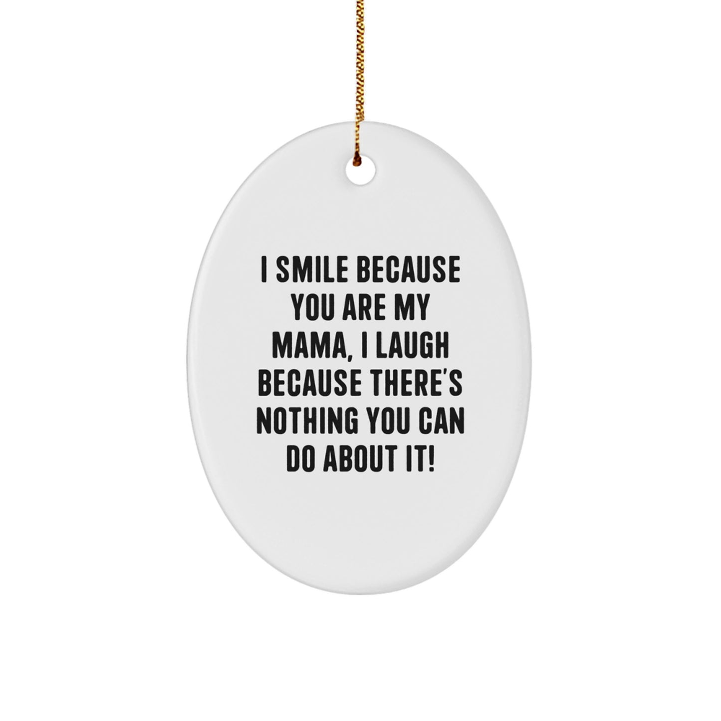 Funny Mama Christmas Unique Gifts from Family Oval Ornament, 'I Smile Because You Are My Mama, I Laugh Because There's Nothing You Can Do About It!' - Image 1