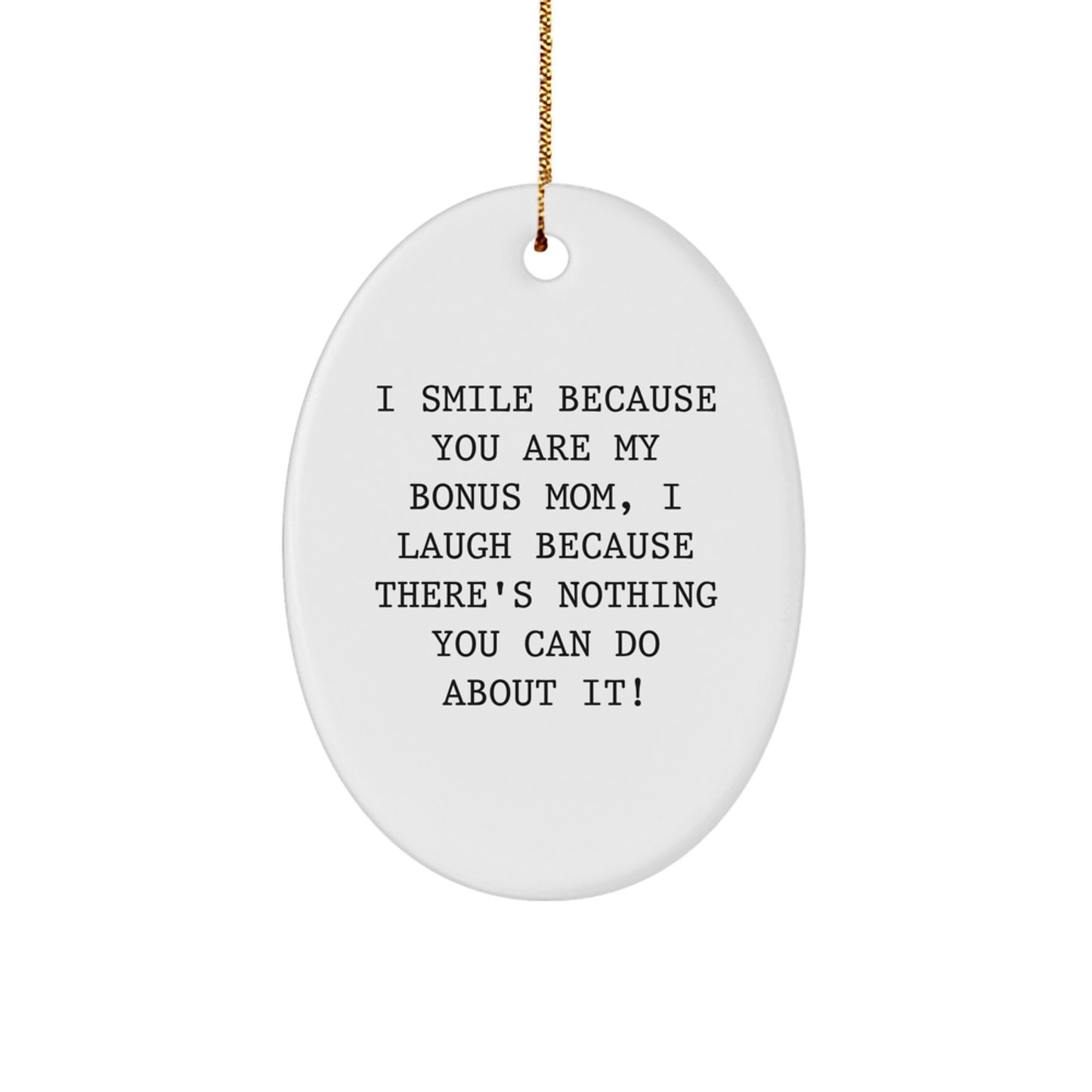 Funny Bonus Mom Gifts from Friends to Bonus Mom - Oval Ornament, 'I Smile Because You Are My Bonus Mom, I Laugh Because There's Nothing You Can Do About It!' - Christmas Unique Gifts - Image 1