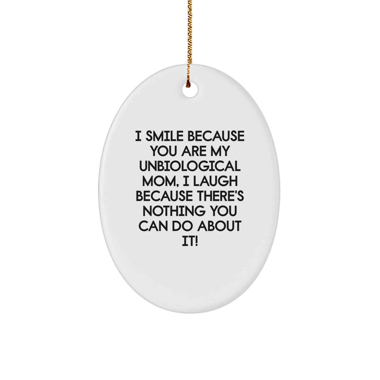Unbiological Mom Gifts, Funny Oval Ornament, 'I Smile Because You Are My Unbiological Mom, I Laugh Because There's Nothing You Can Do About It!' Christmas Unique Gifts from Family to Unbiological Mom - Image 1