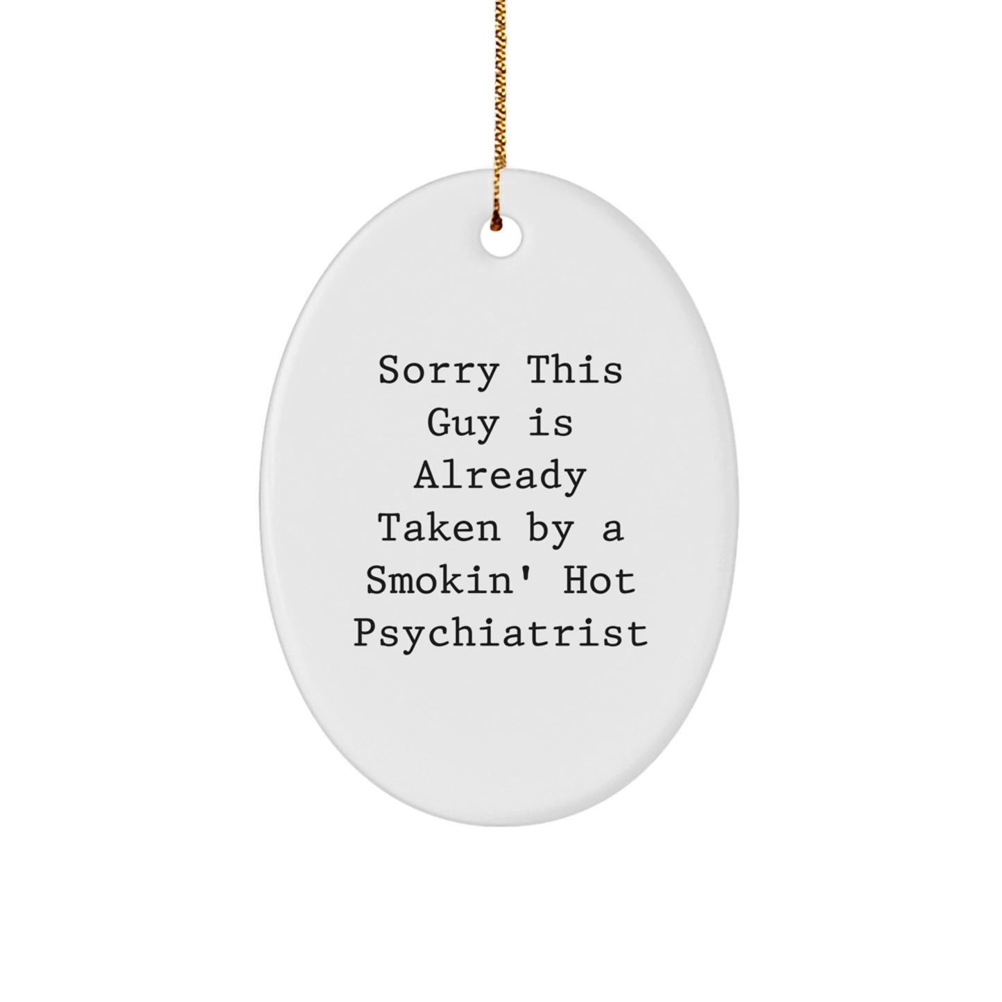Funny Psychiatrist Gifts from Friends for Christmas - Oval Ornament with 'Sorry This Guy Is Already Taken By A Smokin' Hot Psychiatrist' Quote - Image 1