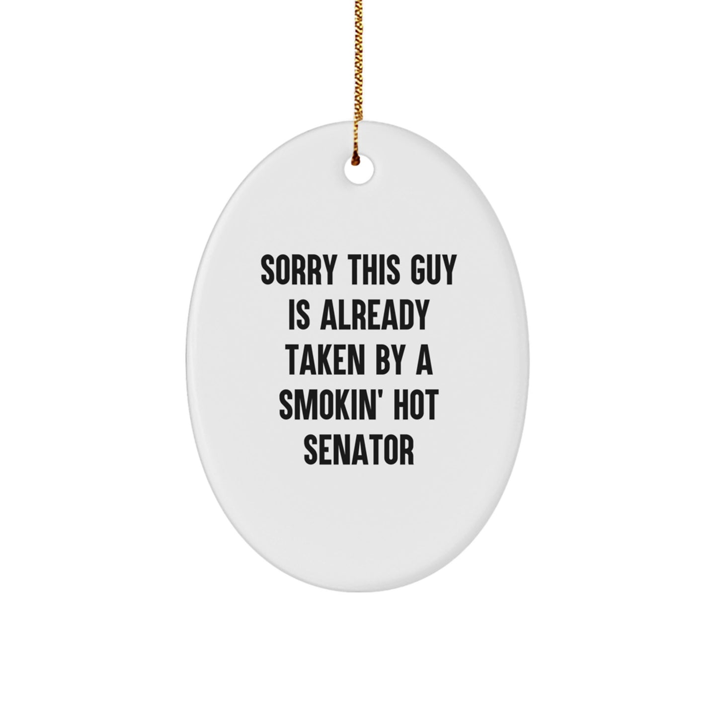 Funny Senator Gifts - 'Sorry This Guy Is Already Taken By A Smokin' Hot Senator' Oval Ornament, Gifts from Men to Senator, Christmas Unique Gifts - Image 1