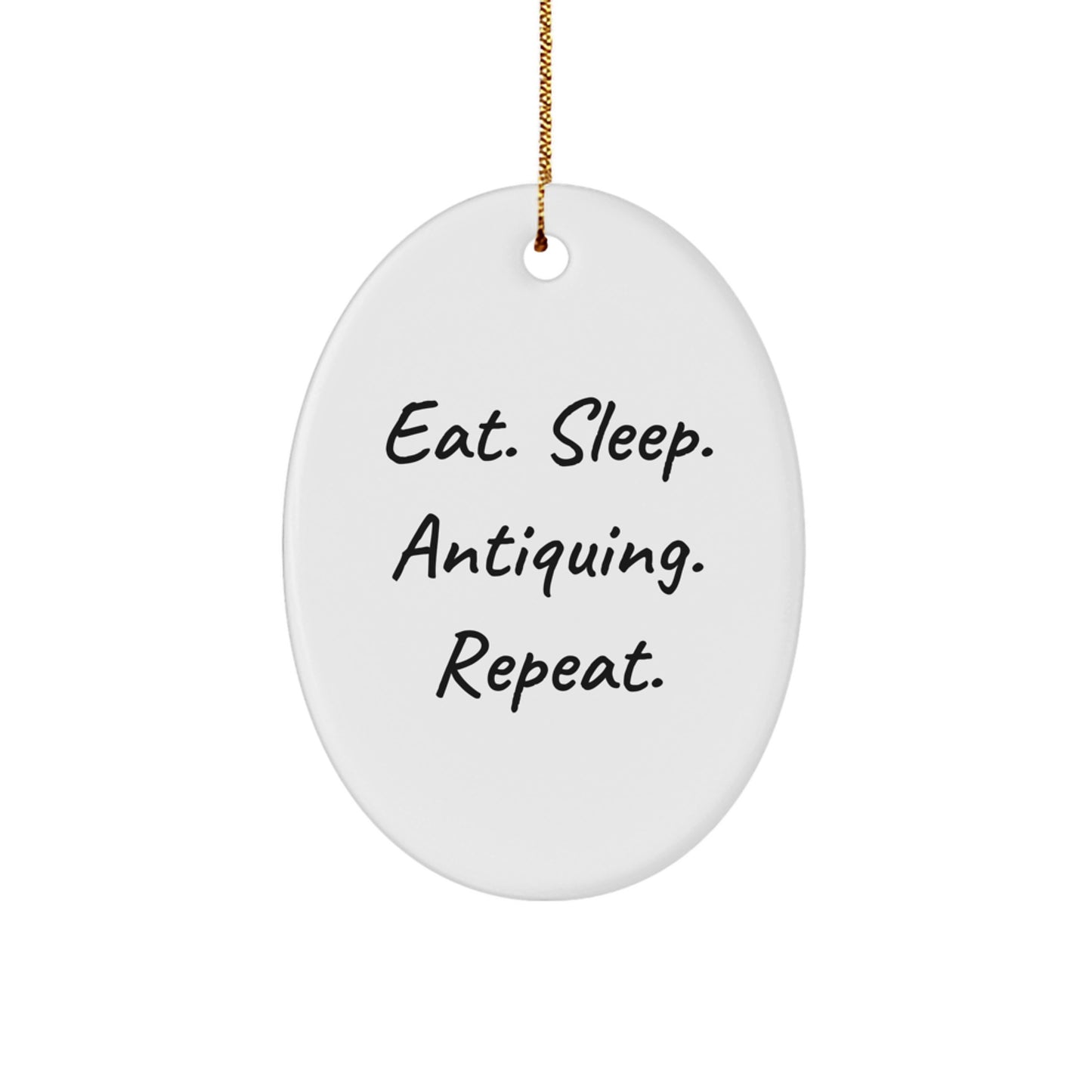 Antiquing Enthusiasts Gifts, Eat. Sleep. Antiquing. Repeat. Oval Ornament, Funny Quote, White, 3.25" Tall, Perfect for Christmas, Gifts from Friends, Gifts for Antiquing Enthusiasts - Image 1