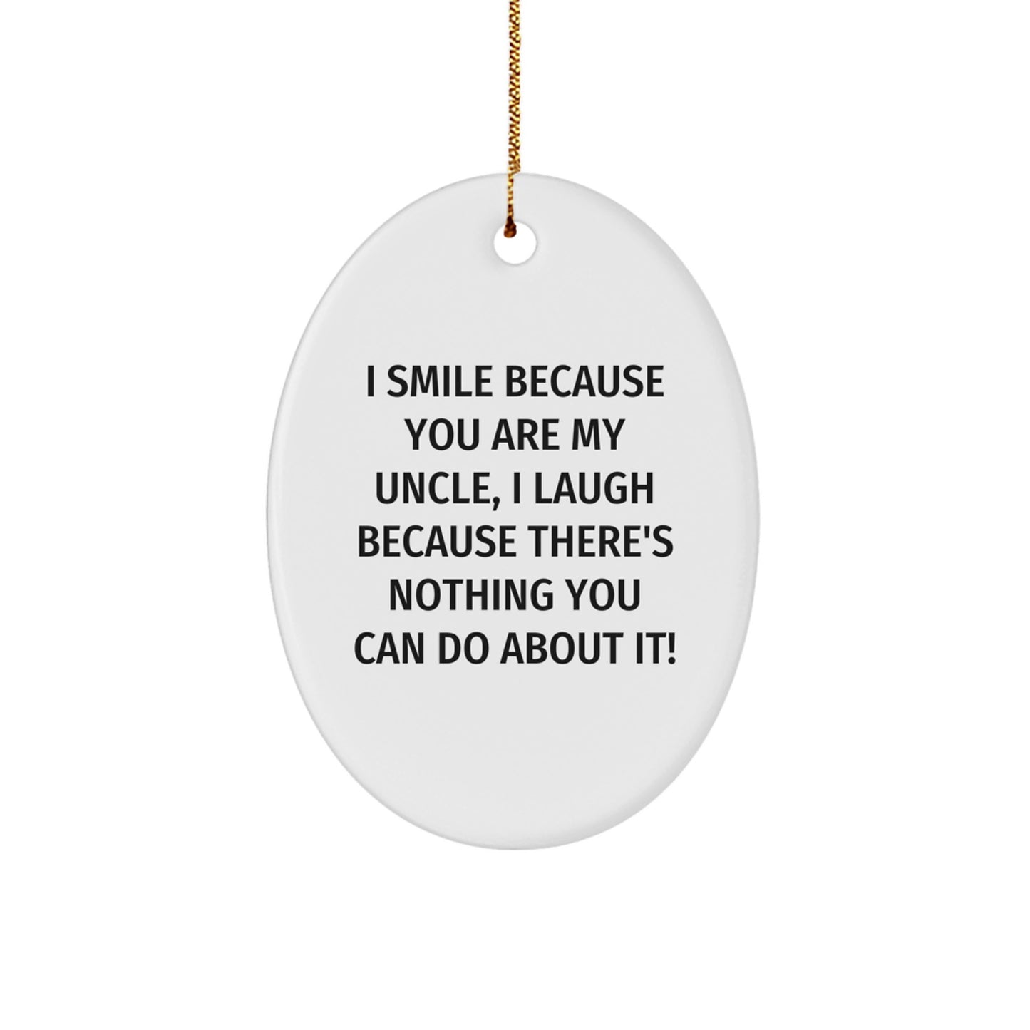 Uncle Gifts Oval Ornament, Funny Quote 'I Smile Because You Are My Uncle, I Laugh Because There's Nothing You Can Do About It!' for Christmas Memorable Presents from Family - Image 1