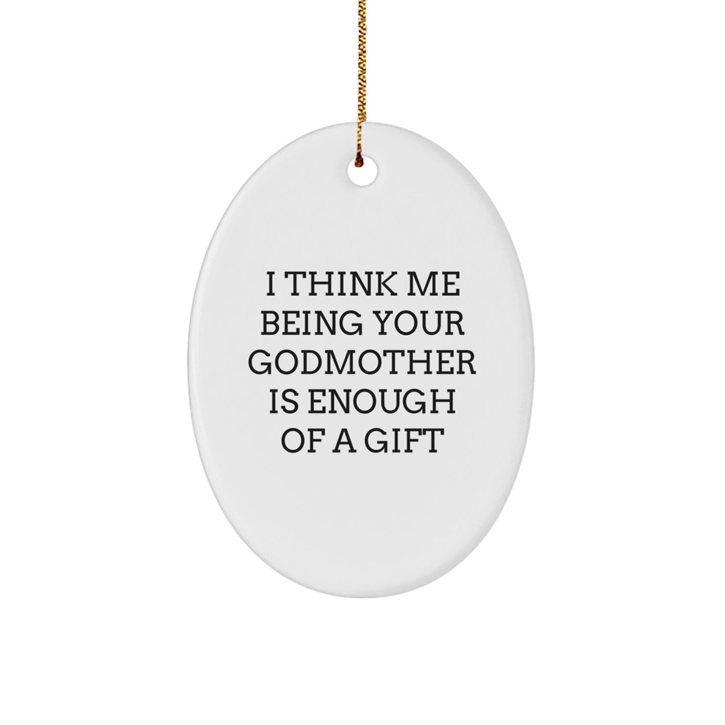 Funny Godmother Gifts for Christmas, Oval Ornament, I Think Me Being Your Godmother Is Enough Of A Gift, Gifts from Family to Godmother, White Oval Shaped - Image 1