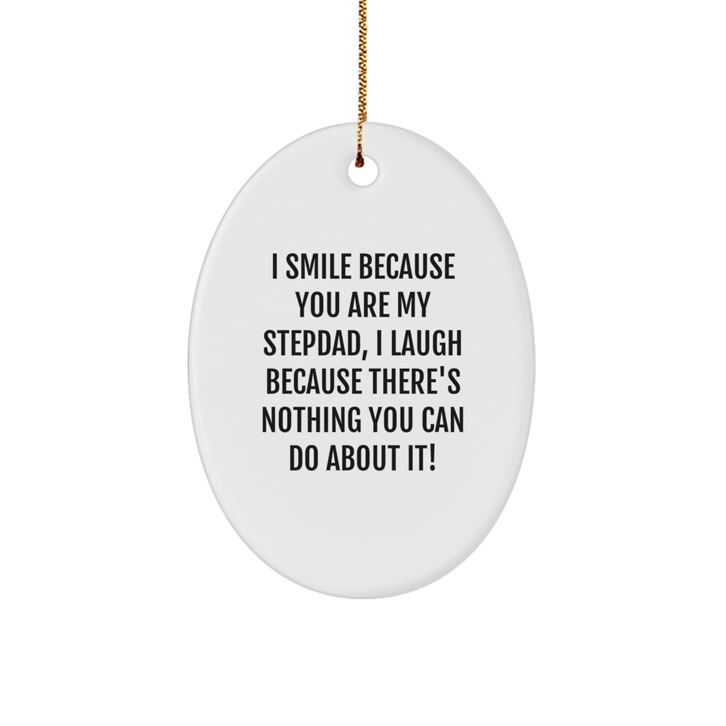Funny Stepdad Oval Ornament Gifts for Him from Family - I Smile Because You Are My Stepdad, I Laugh Because There's Nothing You Can Do About It! - Image 1