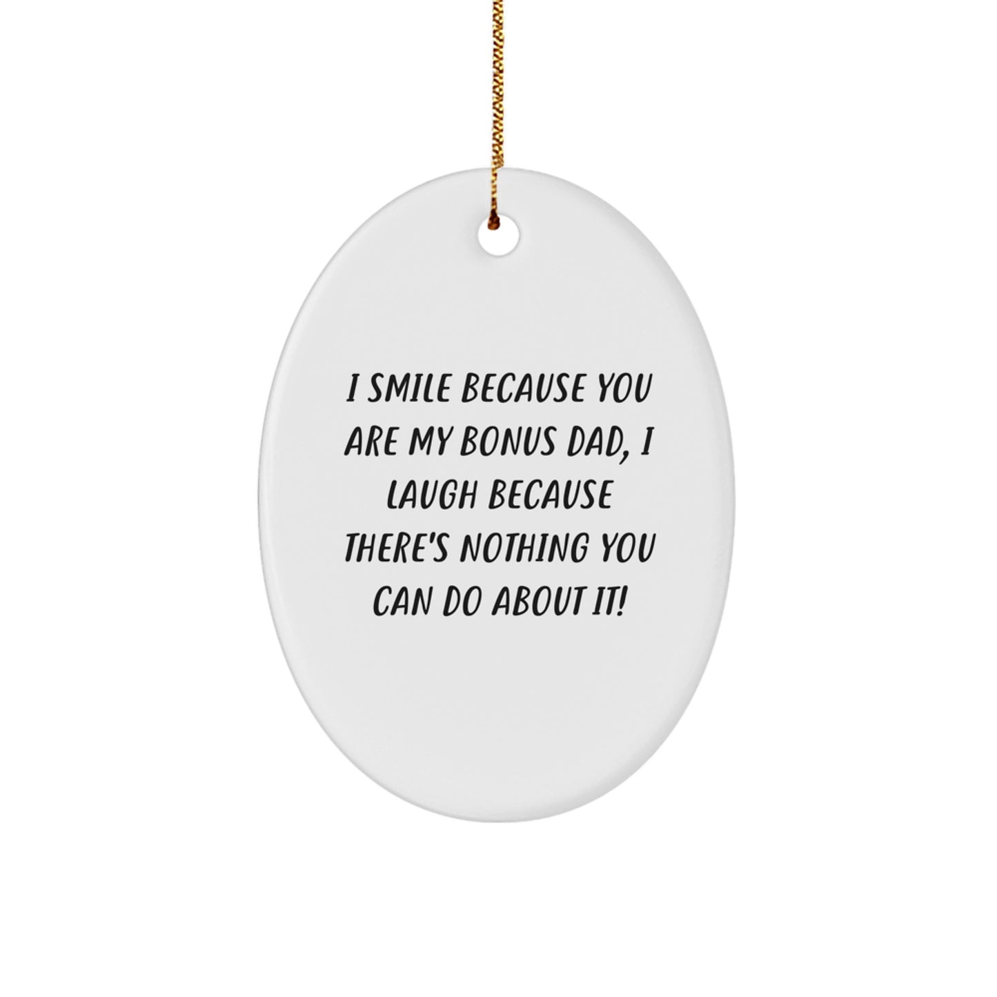 Funny Bonus Dad Gifts - Oval Ornament, Quote: I Smile Because You Are My Bonus Dad, Perfect Christmas Unique Gifts for Bonus Dad, Funny Oval Ornament - Image 1