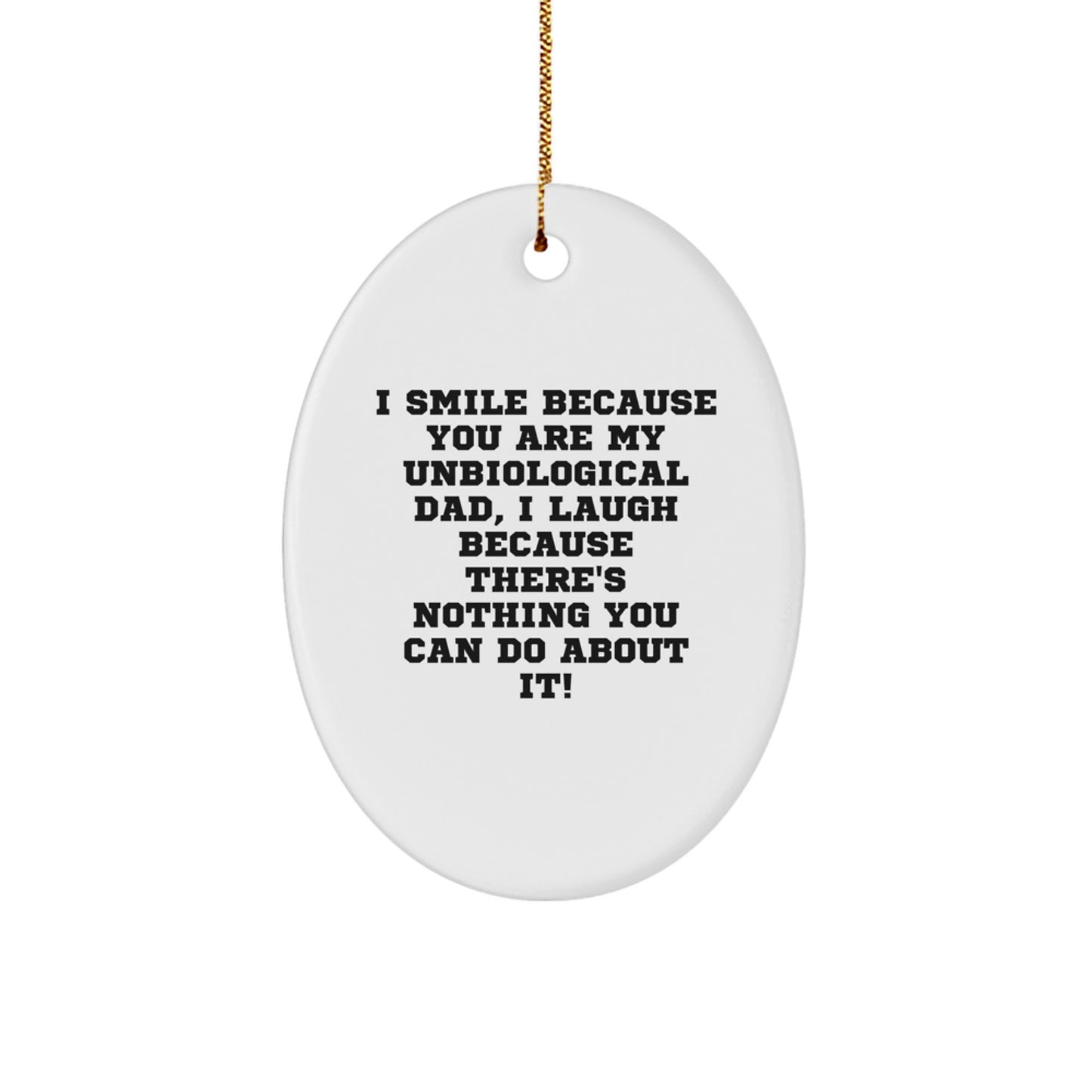 Funny Unbiological Dad Gifts from Men for Christmas Unique Oval Ornament - 'I Smile Because You Are My Unbiological Dad, I Laugh Because There's Nothing You Can Do About It!' - Image 1