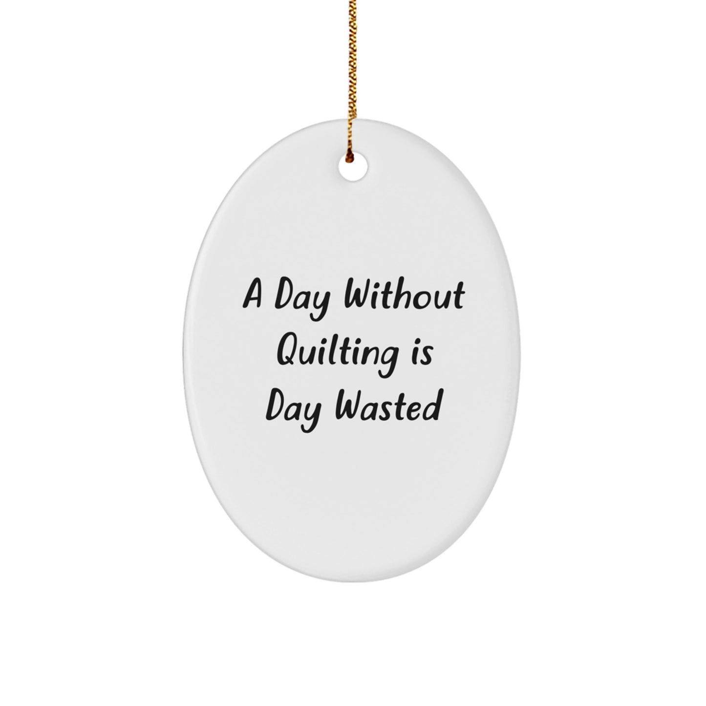 Quilting Oval Ornament Gifts from Men to Women Friends and Family - 'A Day Without Quilting Is Day Wasted', White, Christmas Unique Gift for Quilting Enthusiasts - Image 1