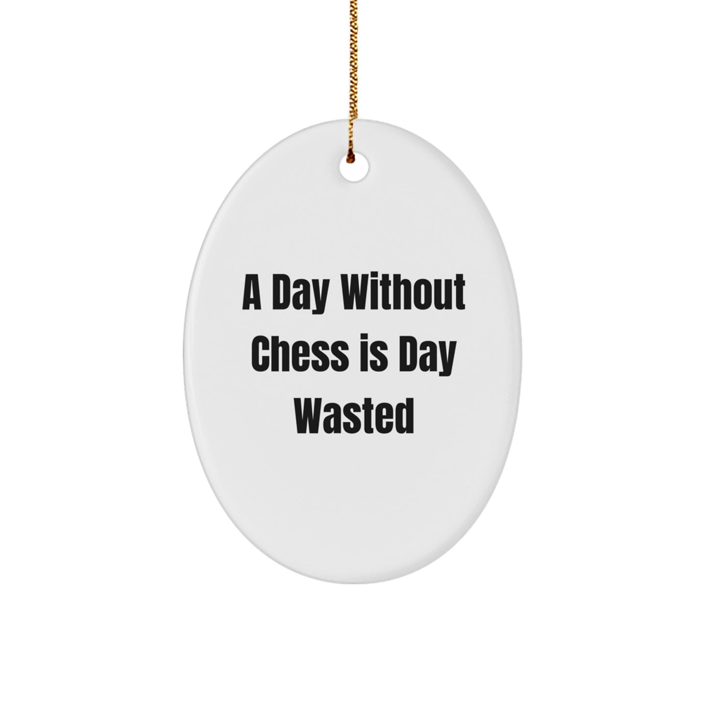 Funny Chess Oval Ornament Gifts for Men and Women - 'A Day Without Chess Is Day Wasted' Christmas Unique Gifts from Friends and Family - Image 1