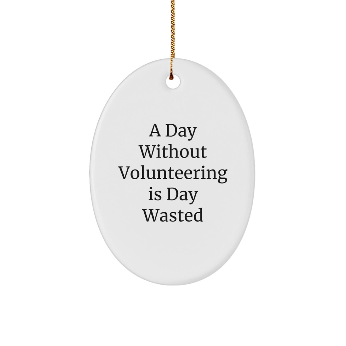 Funny Volunteering Gifts from Friends - A Day Without Volunteering Is Day Wasted, Christmas Unique Oval Ornament for Volunteering - Image 1