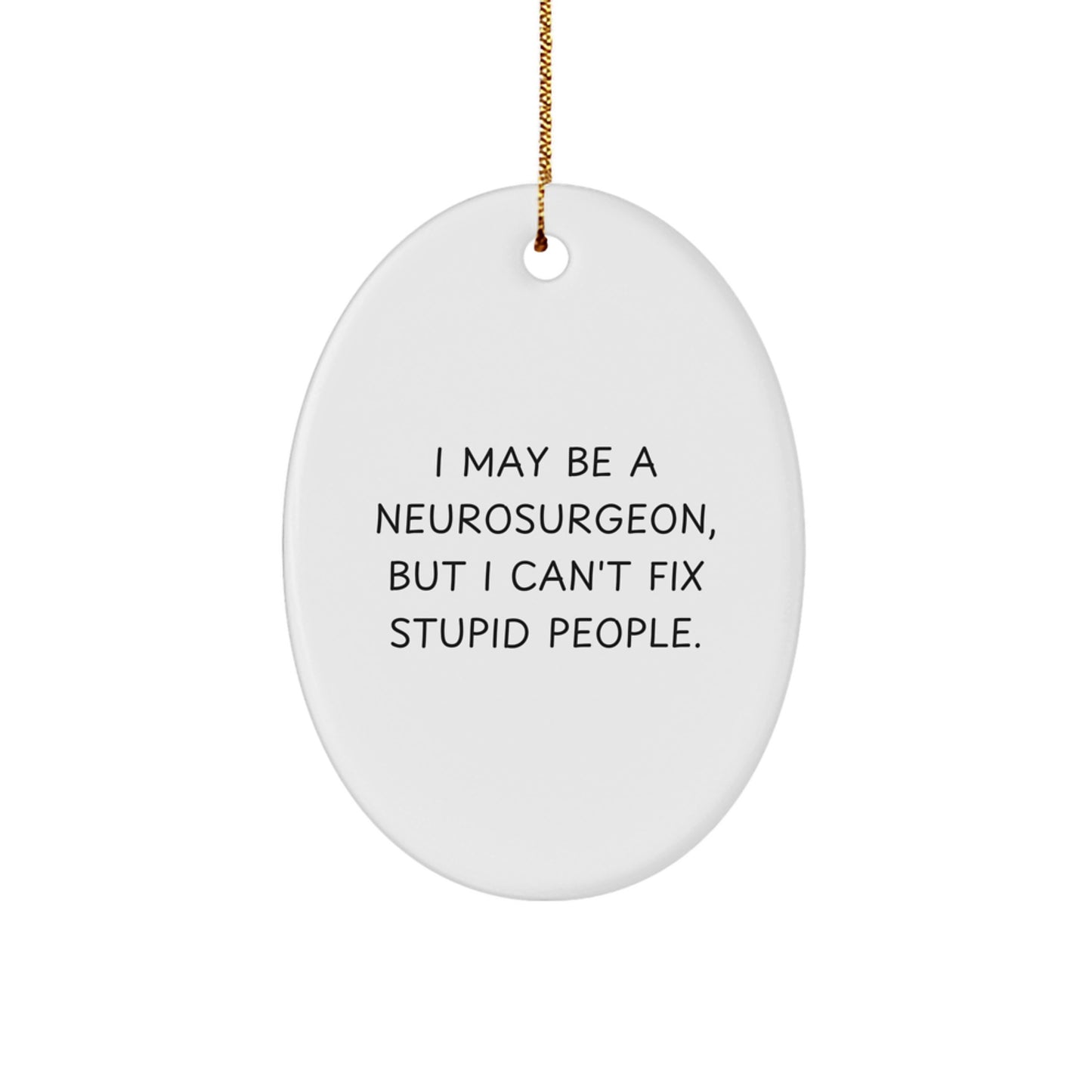 Funny Neurosurgeon Gifts from Friends for Him - Oval Ornament I May Be A Neurosurgeon, But I Can't Fix Stupid People. Christmas Unique - Image 1