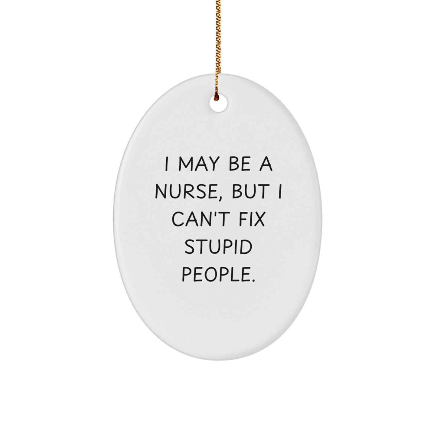 Funny Nurse Oval Ornament Gifts for Nurse Friends from Men - I May Be A Nurse, But I Can't Fix Stupid People. - Christmas Unique Gifts - Image 1