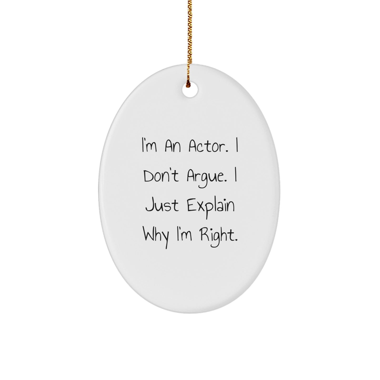 Funny Actor Gifts, I'm An Actor. I Don't Argue. I Just Explain Why I'm Right. Oval Ornament, Christmas Unique Gifts for Friends, Family, Coworkers - Image 1