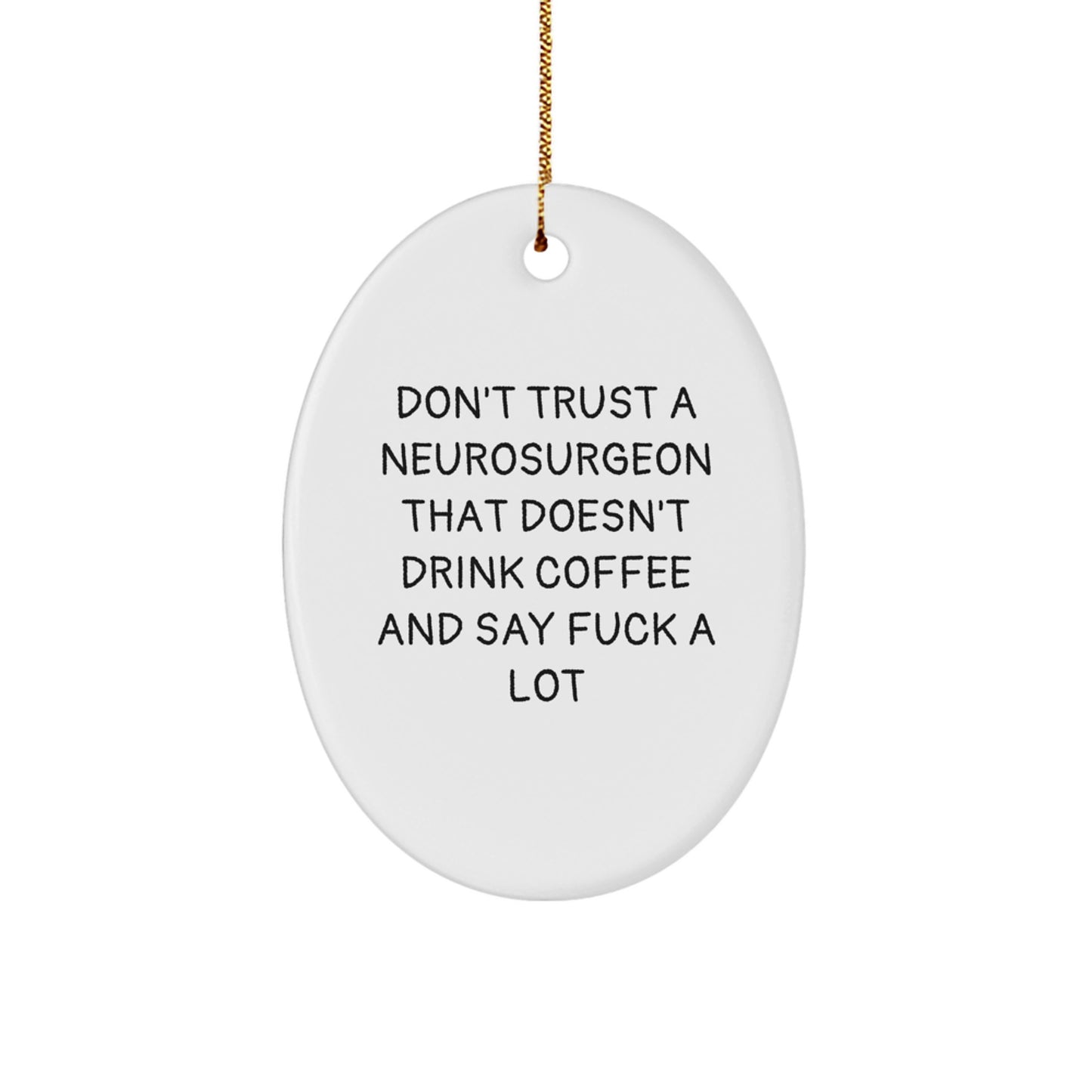 Funny Neurosurgeon Oval Ornament Gifts from Friends and Family with Christmas Unique Decorations, 'Don't Trust A Neurosurgeon That Doesn't Drink Coffee And Say F--k A Lot' - Image 1