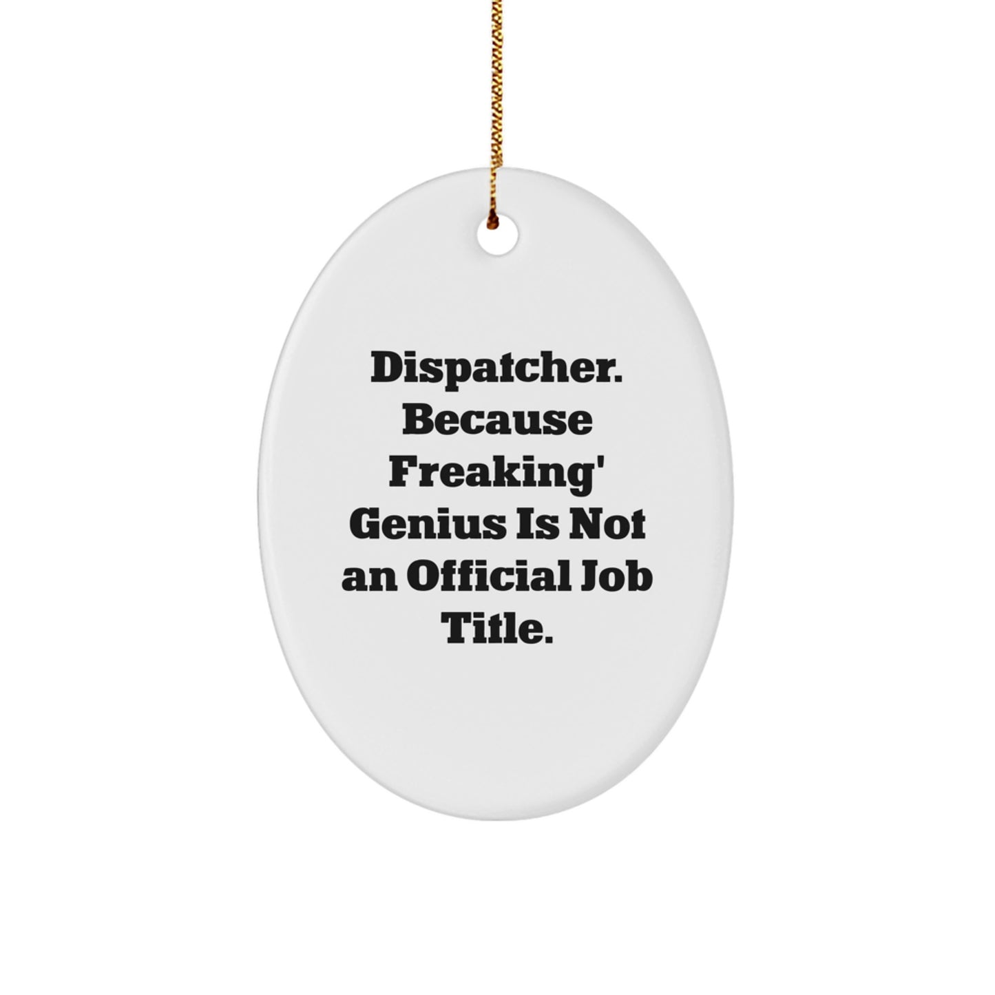 Funny Dispatcher Gifts from Men, Oval Ornament 'Dispatcher. Because Freaking' genius Is Not An Official Job Title.' for Christmas Unique Gifts - Image 1