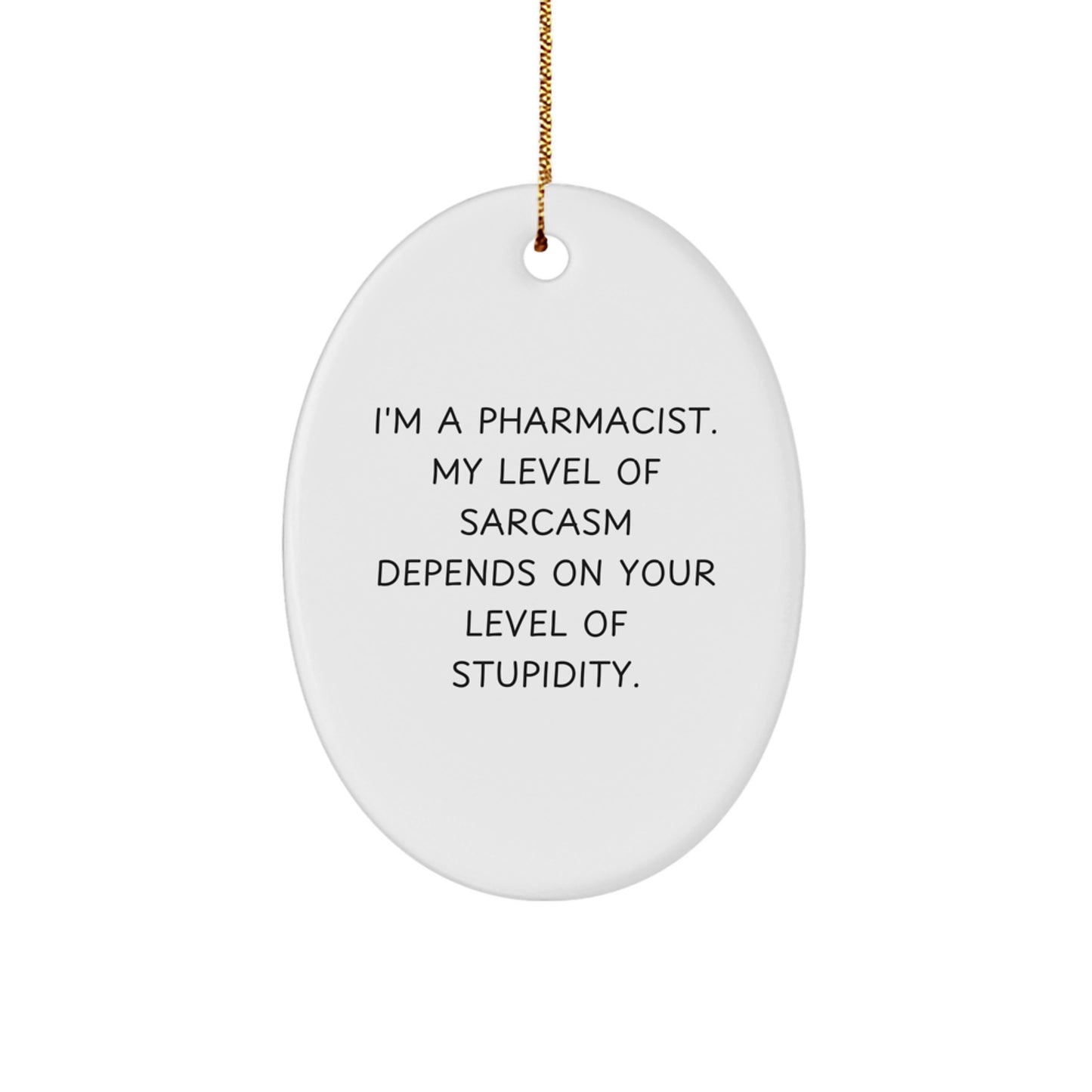 Gifts from Friends - Funny Pharmacist Oval Ornament for Christmas Unique Gifts - I'm A Pharmacist My Level Of Sarcasm Depends On Your Level Of Stupidity - Image 1