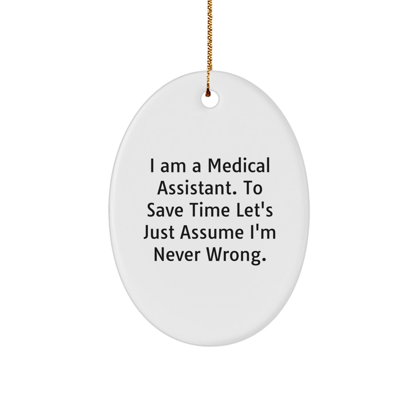 Funny Medical Assistant Gifts, Oval Ornament, 'I Am A Medical Assistant. To Save Time Let's Just Assume I'm Never Wrong.' Quote, Christmas Unique Gifts from Friends to Medical Assistants - Image 1