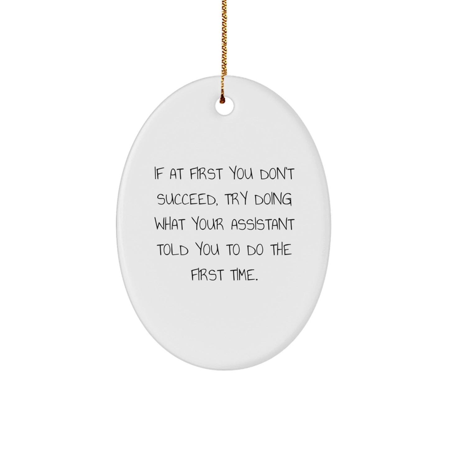 Funny Gifts from Men to Assistant Christmas Unique Oval Ornament - If At First You Don't Succeed, Try Doing What Your Assistant Told You To Do The First Time. - Image 1