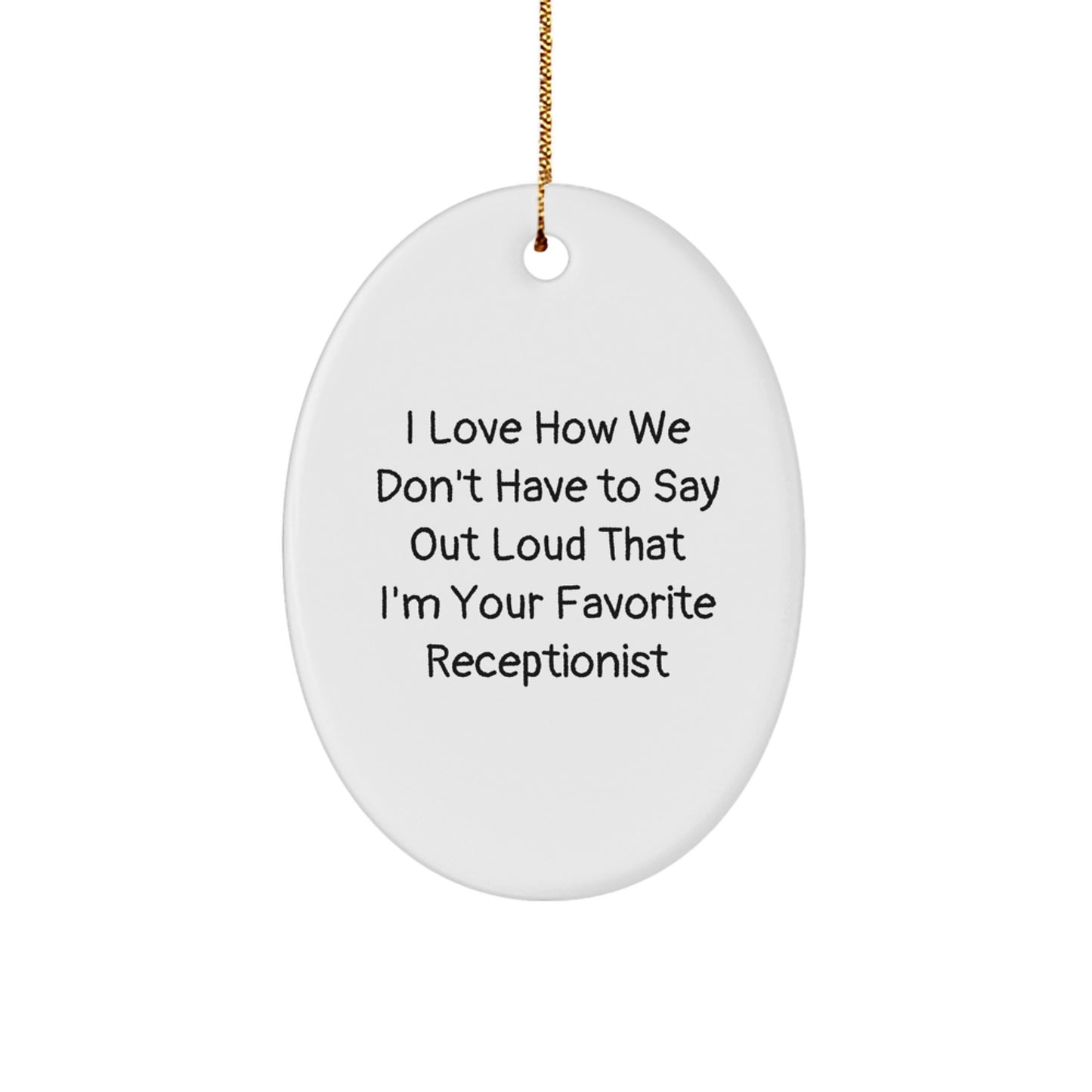 Funny Receptionist Gifts for Christmas - Oval Ornament from Friends - I Love How We Don't Have To Say Out Loud That I'm Your Favorite Receptionist - White Oval Ornament - Image 1
