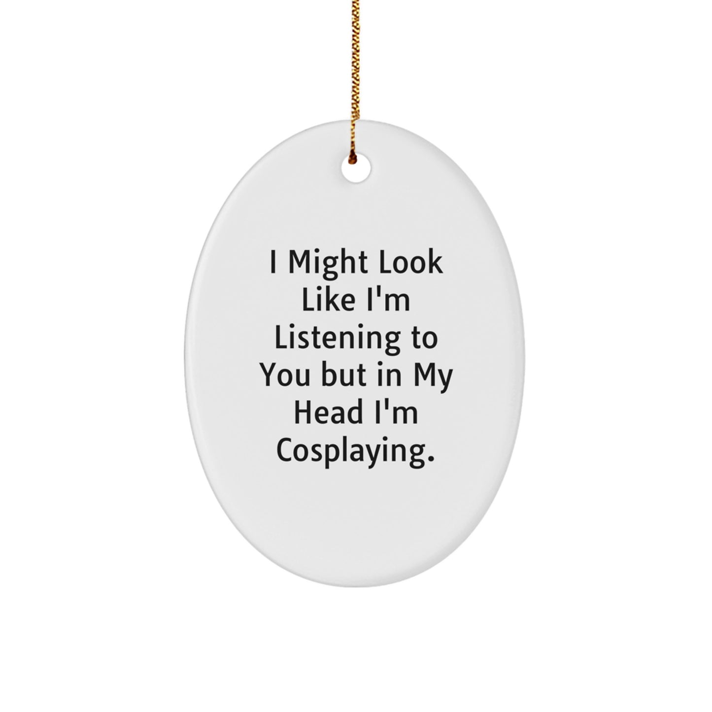 Funny Cosplaying Gifts from Friends - Oval Ornament with 'I Might Look Like I'm Listening...' Quote for Christmas - Image 1