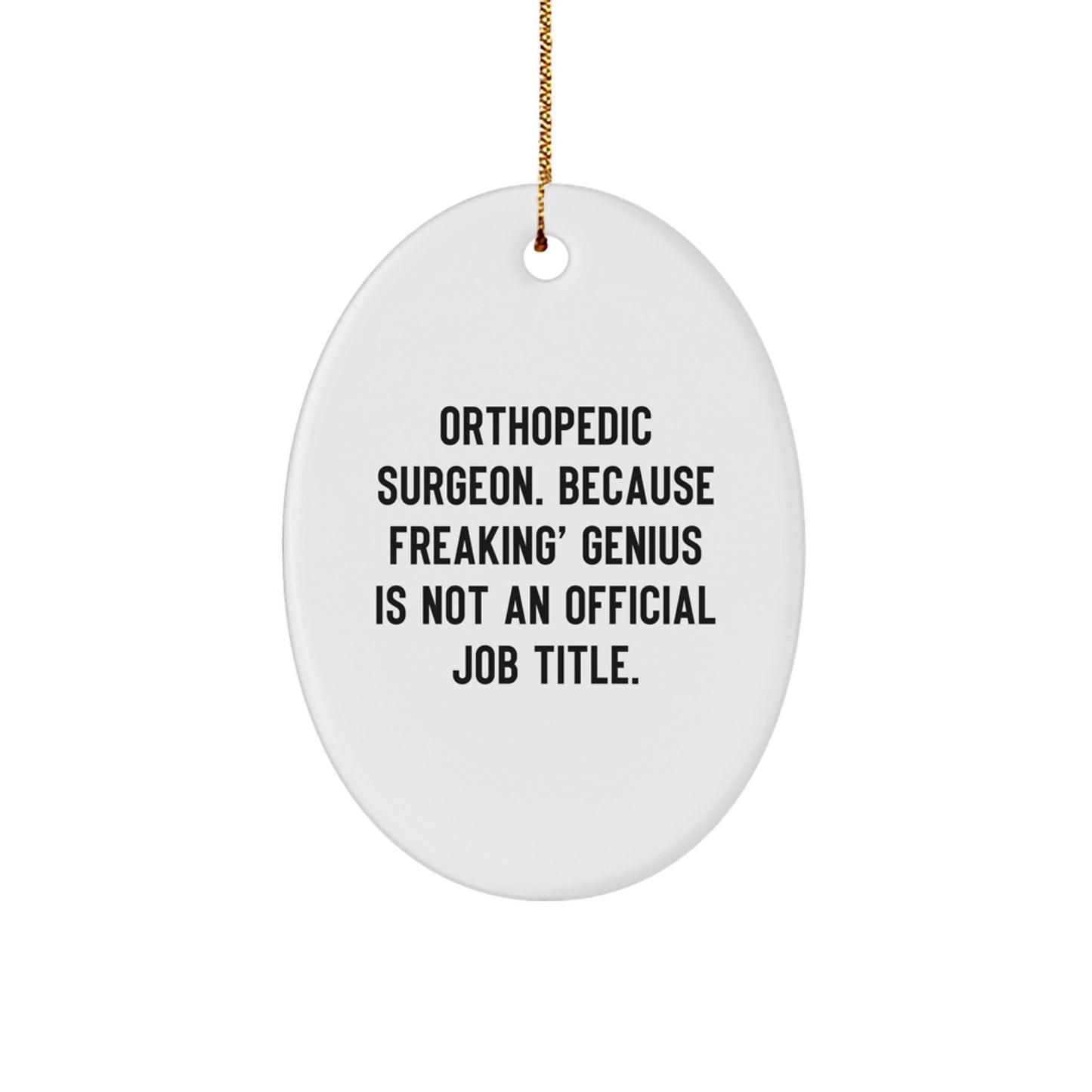 Funny Orthopedic Surgeon Christmas Unique Gifts from Men to Orthopedic Surgeon Oval Ornament - 'Orthopedic Surgeon. Because Freaking' genius Is Not An Official Job Title.' - Image 1