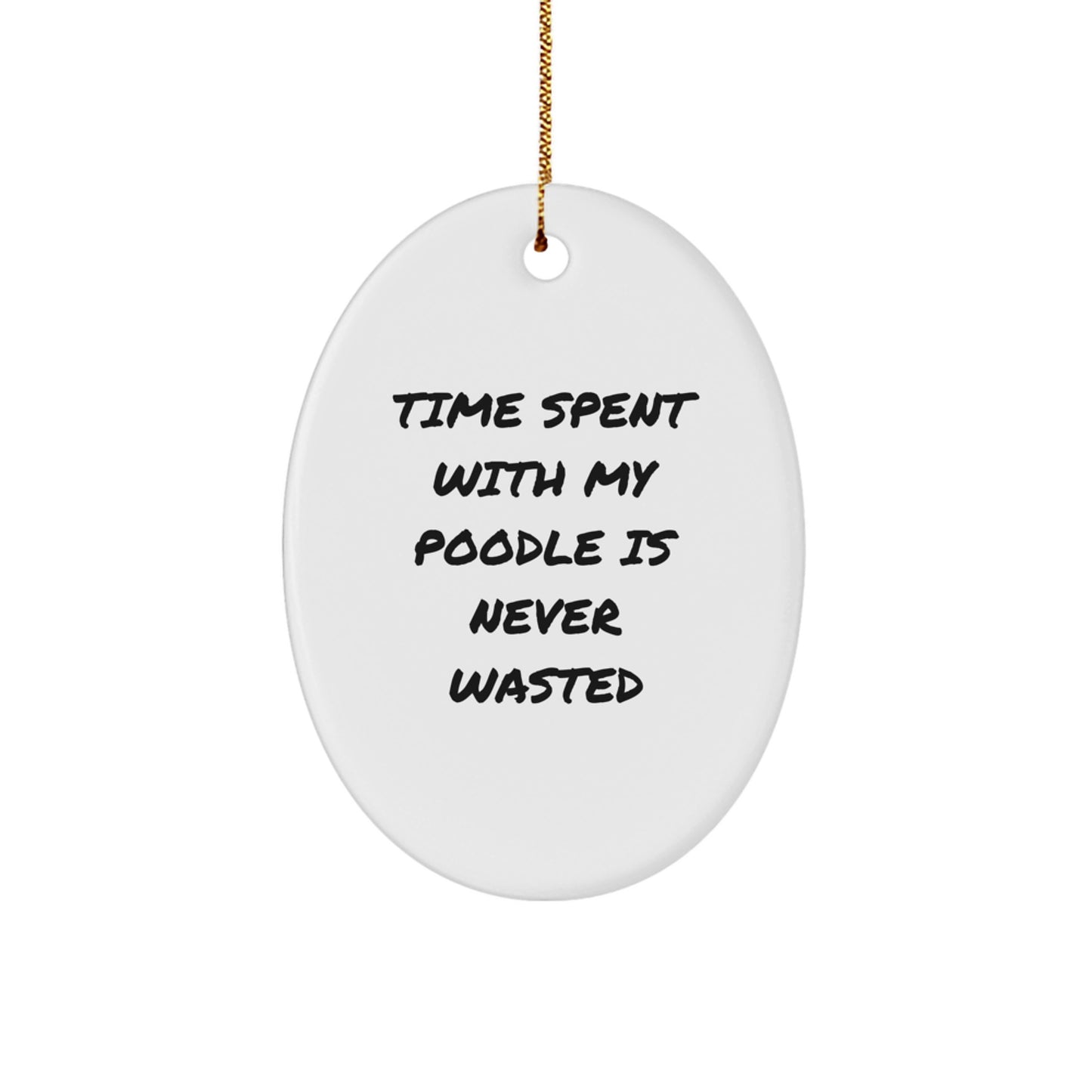 Funny Poodle Dog Gifts from Friends for Christmas - Oval Ornament, Time Spent with My Poodle Is Never Wasted, Unique Christmas Unique Gift for Men Women Family - Image 1