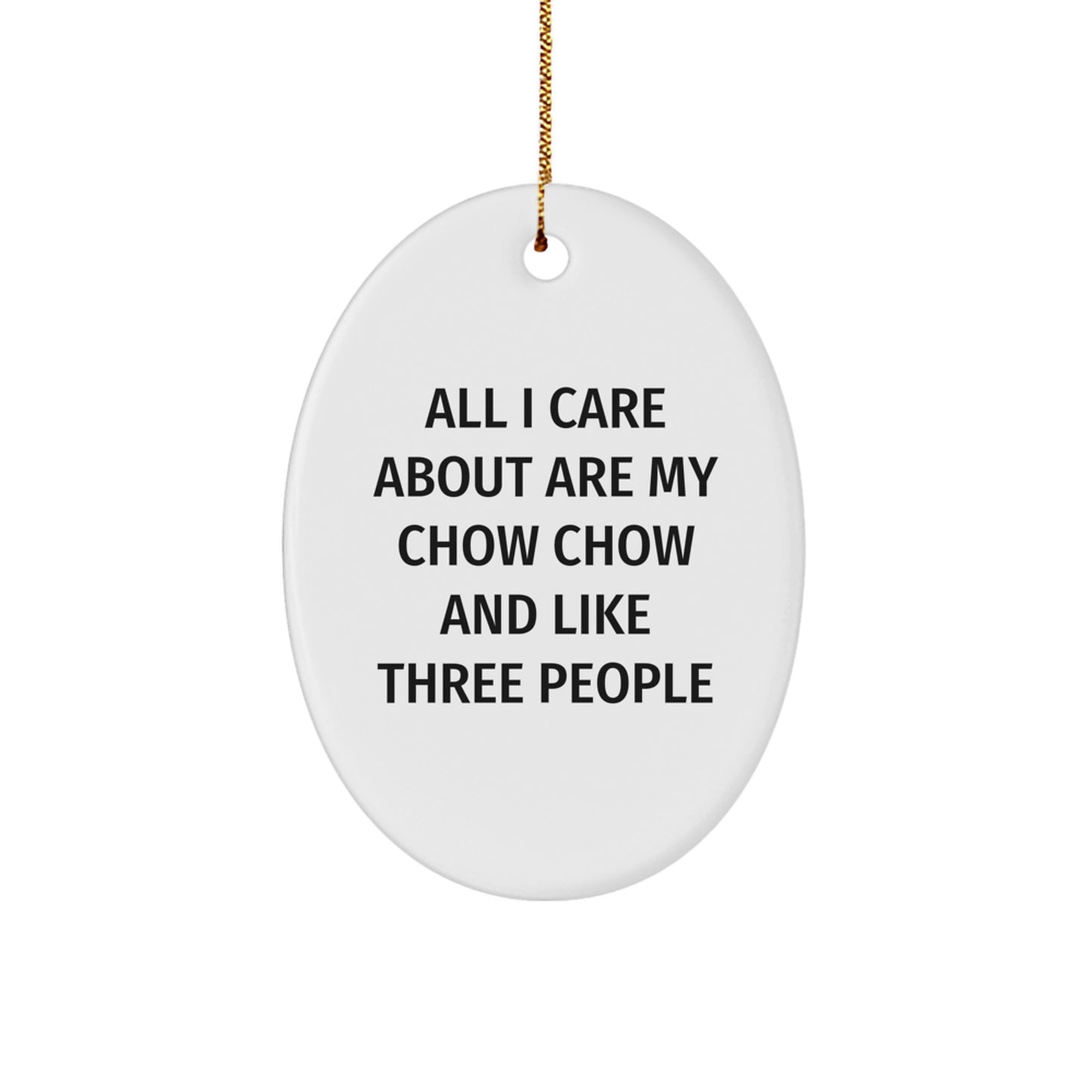 Chow Chow Dog Lover Gifts, Funny Christmas Oval Ornament, 'All I Care About Are My Chow Chow And Like Three People', Unique Present for Friends, Family, or Coworkers - Image 1