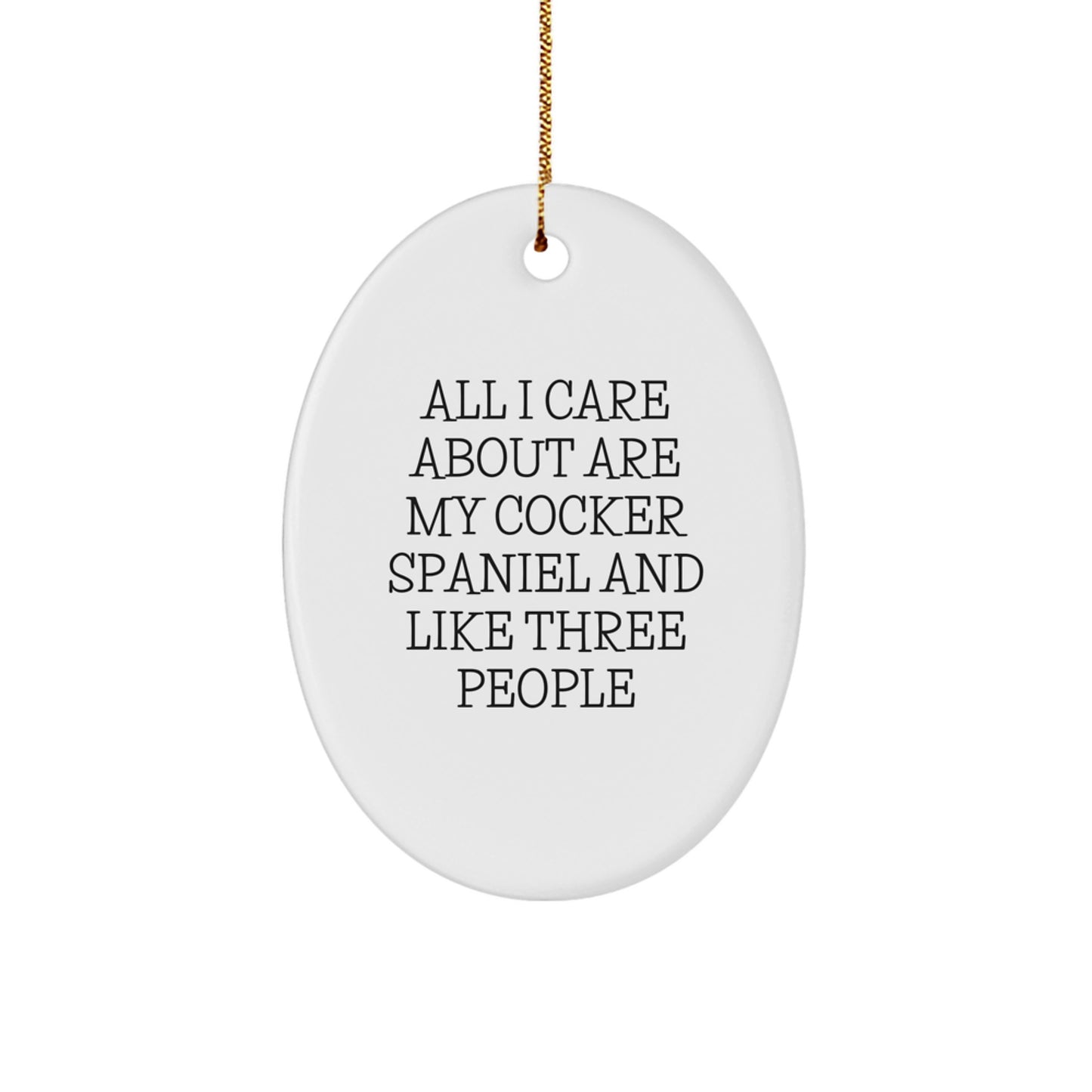 Cocker Spaniel Dog Lovers Gifts from Friends for Christmas, 'All I Care About Are My Cocker Spaniel And Like Three People' Oval Ornament - Image 1