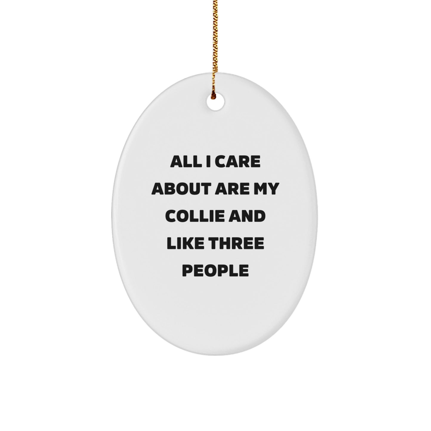 Collie Dog Lover Gifts from Family - Oval Ornament with 'All I Care About Are My Collie And Like Three People' Quote - Christmas Unique Gifts - Image 1