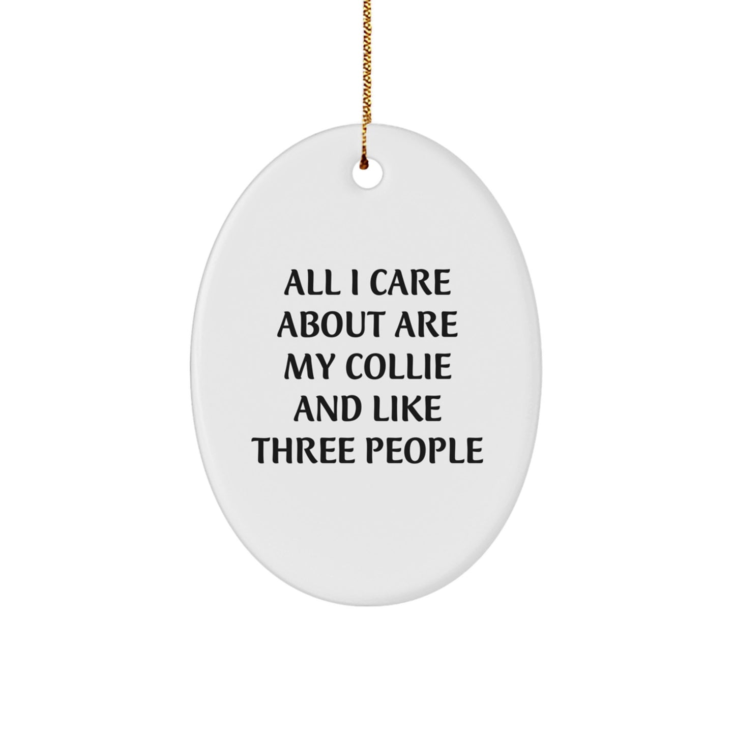 Funny Collie Dog Gifts from Friends for Christmas - Oval Ornament with 'All I Care About Are My Collie And Like Three People' Quote, Perfect for Collie Dog Lovers - Image 1
