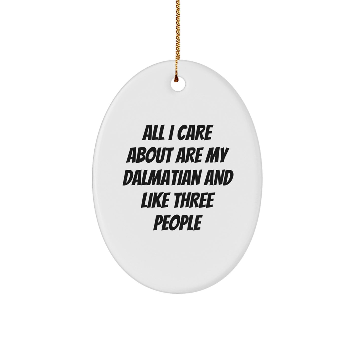 Dalmatian Dog Lover Gifts from Friends and Family, Oval Ornament Quote, 'All I Care About Are My Dalmatian And Like Three People', Christmas Unique Presents - Image 1