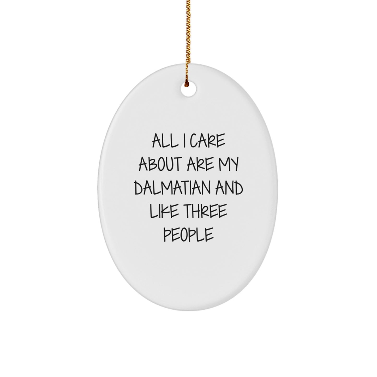 Dalmatian Dog Lovers Oval Ornament, 'All I Care About Are My Dalmatian And Like Three People' Funny Quote Gifts from Men to Friends - Image 1