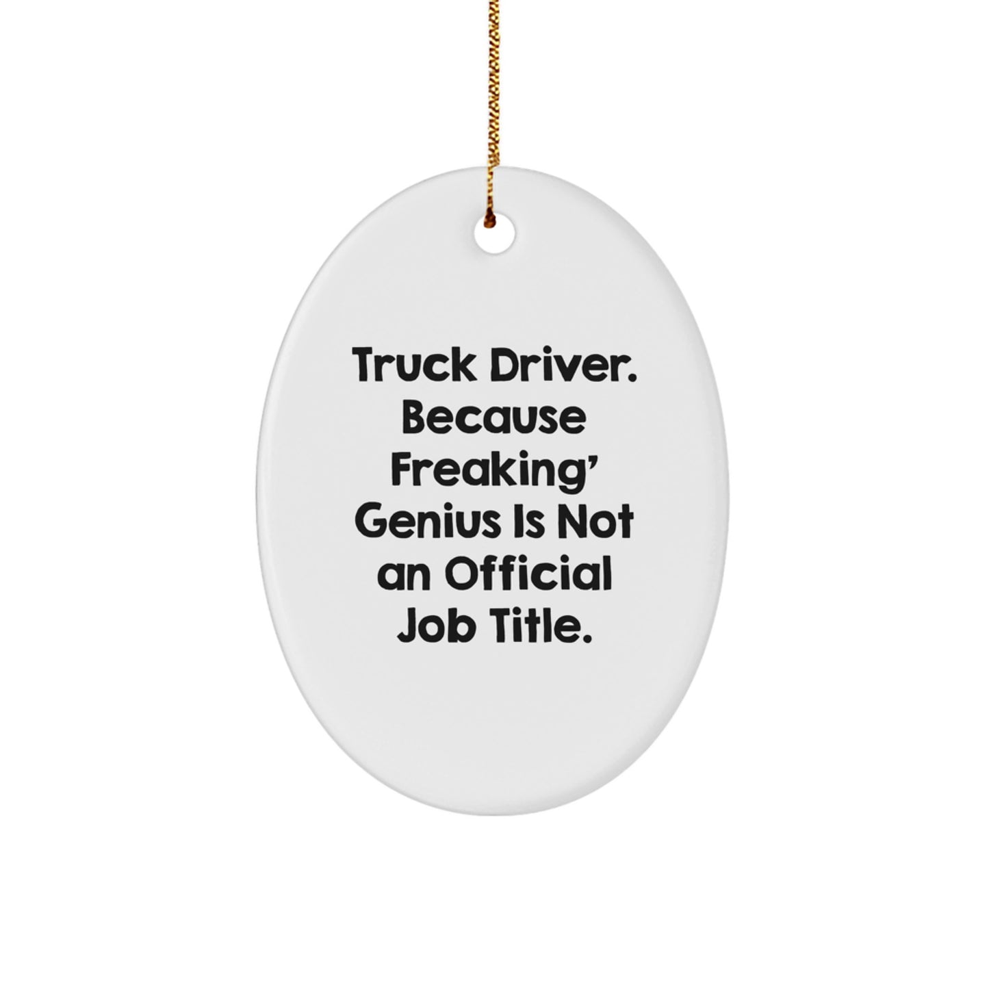 Funny Truck Driver Gifts from Men to Friends - Oval Ornament with 'Truck Driver. Because Freaking' genius Is Not An Official Job Title.' for Christmas - Image 1