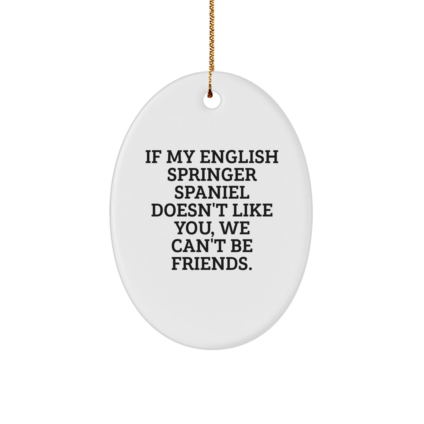 Funny English Springer Spaniel Dog Gifts for Men, Women, Friends - Oval Ornament, If My English Springer Spaniel Doesn't Like You, We Can't Be Friends. - Image 1