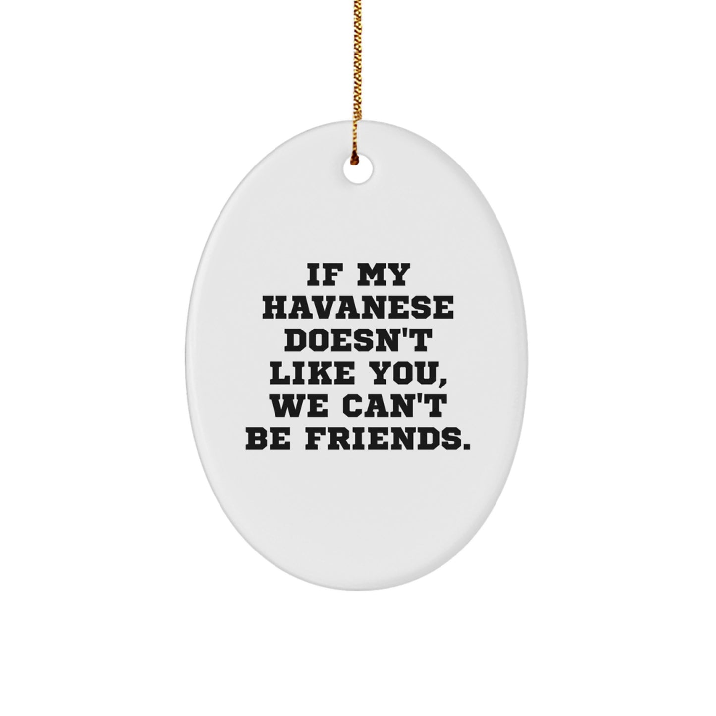 Funny Havanese Dog Gifts from Friends for Christmas - Oval Ornament with If My Havanese Doesn't Like You, We Can't Be Friends. - Image 1