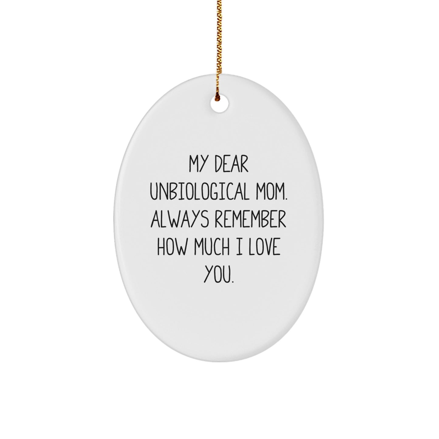 Funny Unbiological Mom Gifts from Men - Oval Ornament with My Dear Unbiological Mom. Always Remember How Much I Love You. - Christmas Unique Gift Ideas for Unbiological Mom - Image 1