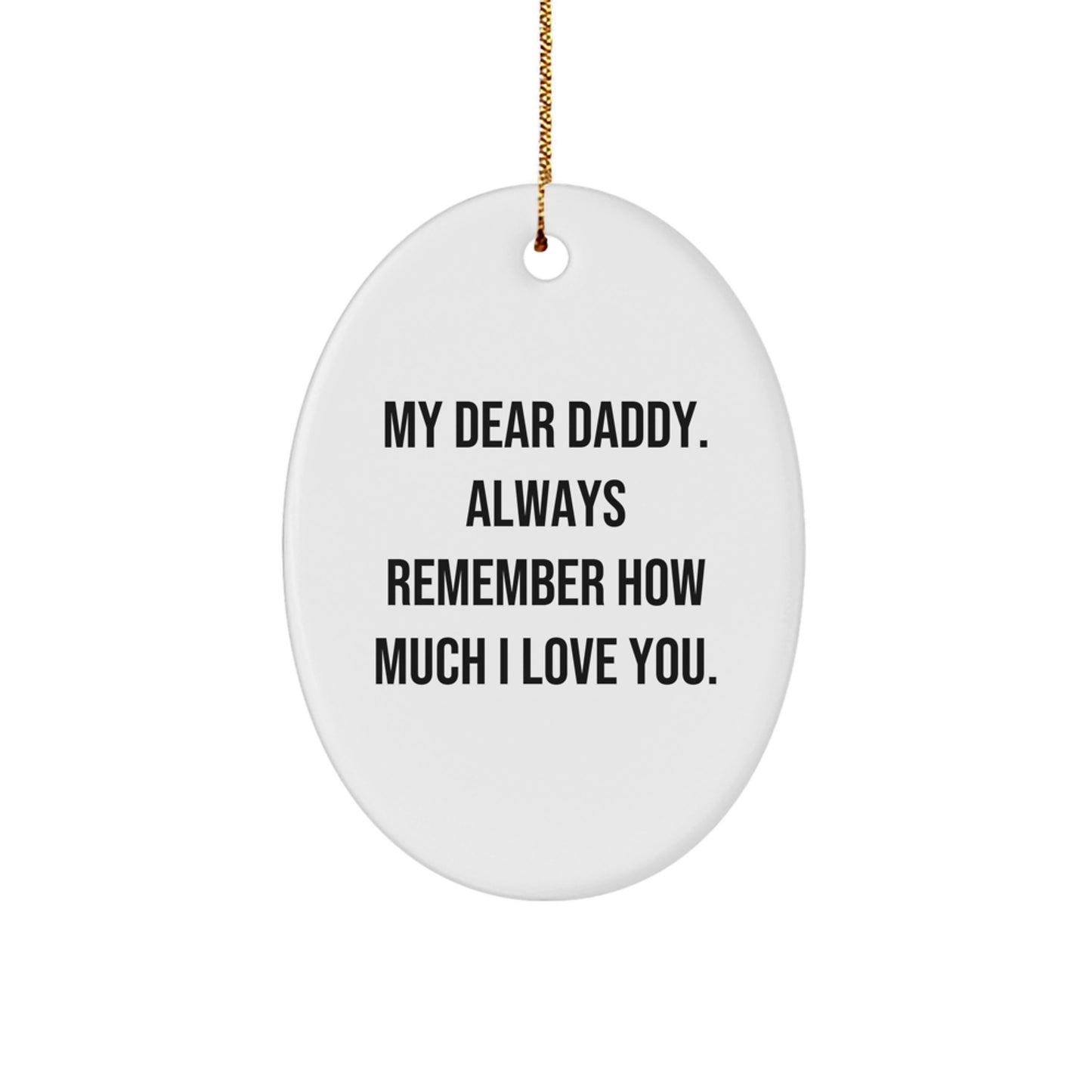 Funny Daddy Gifts from Family - Oval Ornament for Christmas - 'My Dear Daddy. Always Remember How Much I Love You.' - Image 1