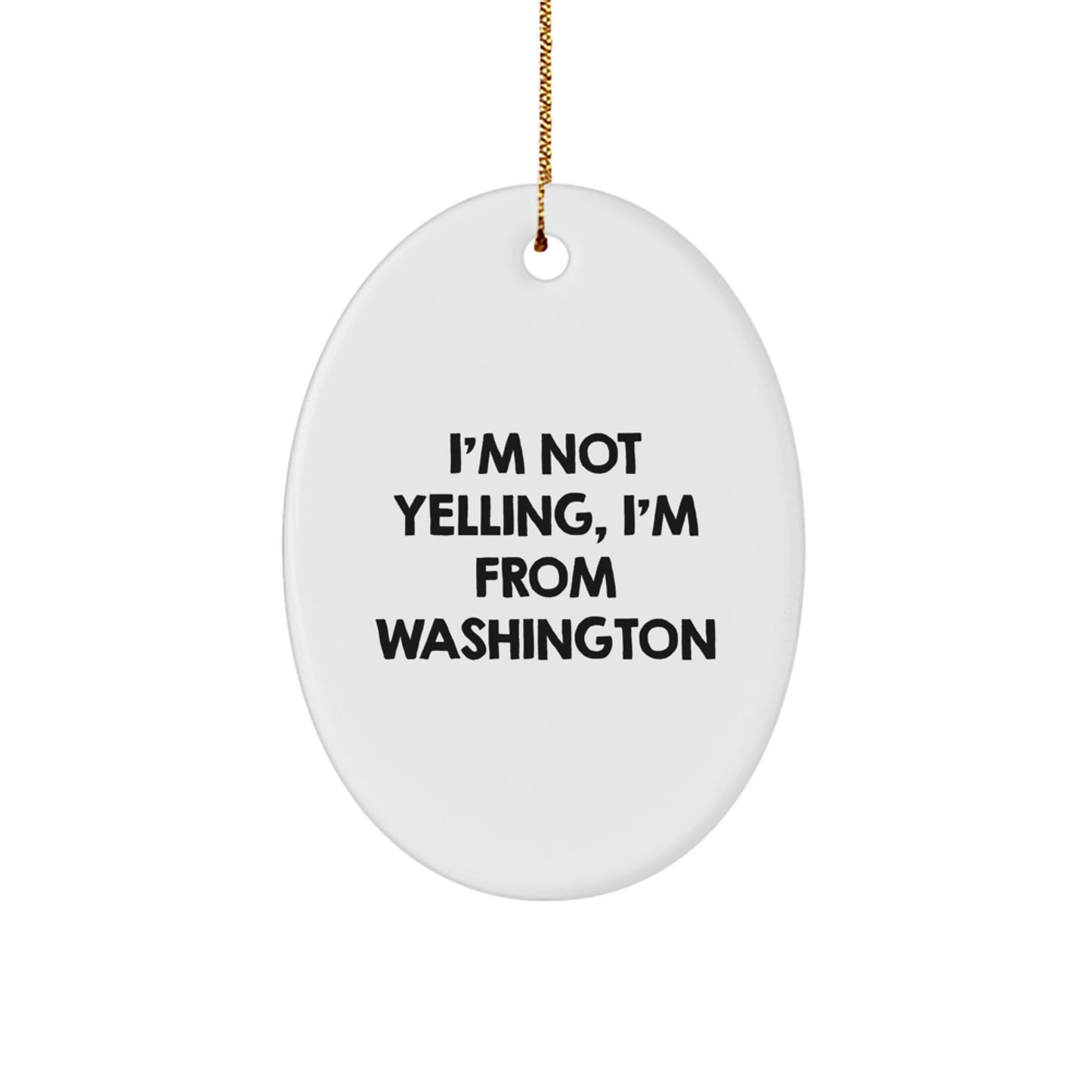 Washington Oval Ornament, I'm Not Yelling, I'm From Washington, Funny Quote, Christmas Unique Gifts from Friends and Family - Image 1