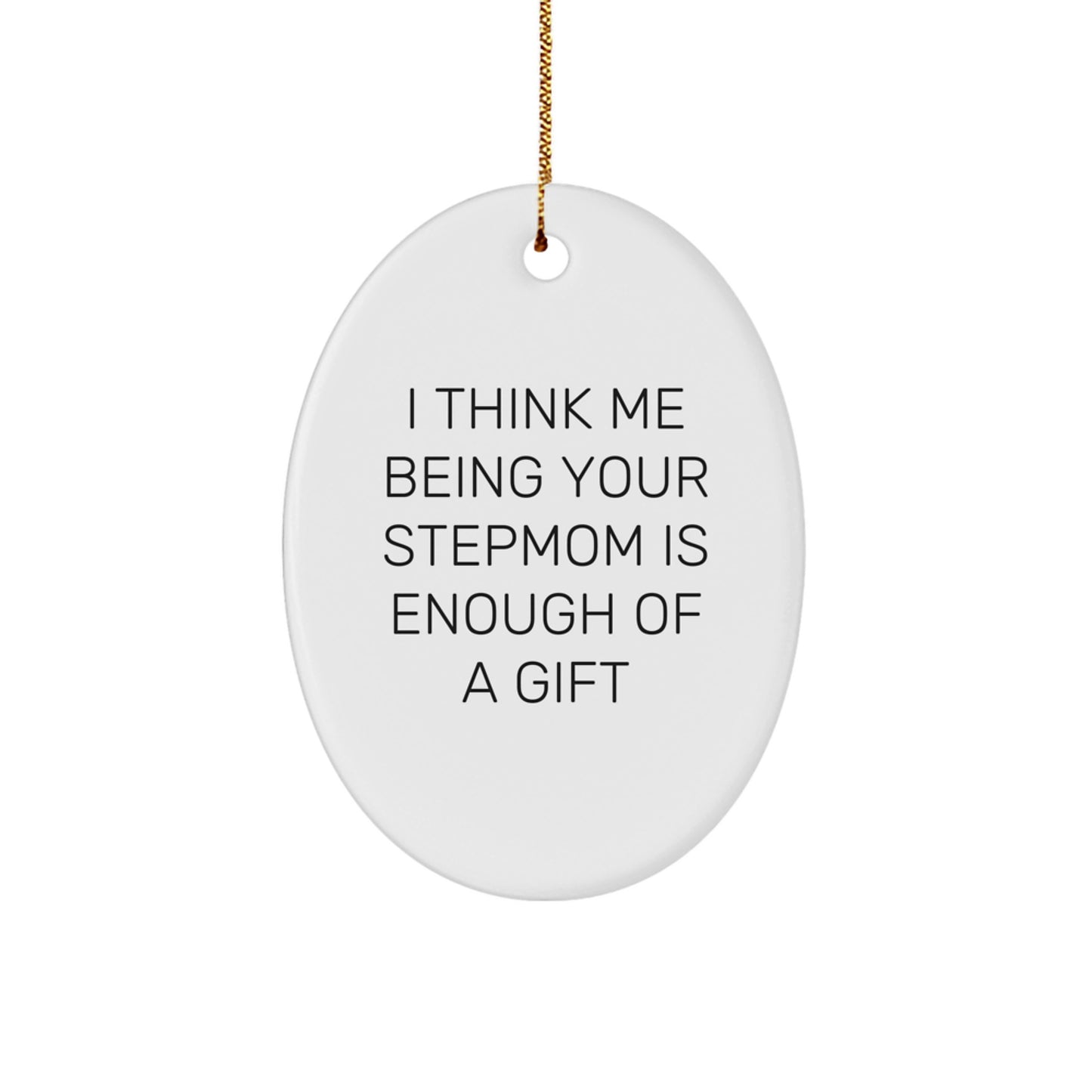 Funny Stepmom Gift Ideas, Stepmom Oval Ornament, I Think Me Being Your Stepmom Is Enough Of A Gift, Gifts from Family for Stepmom - Image 1