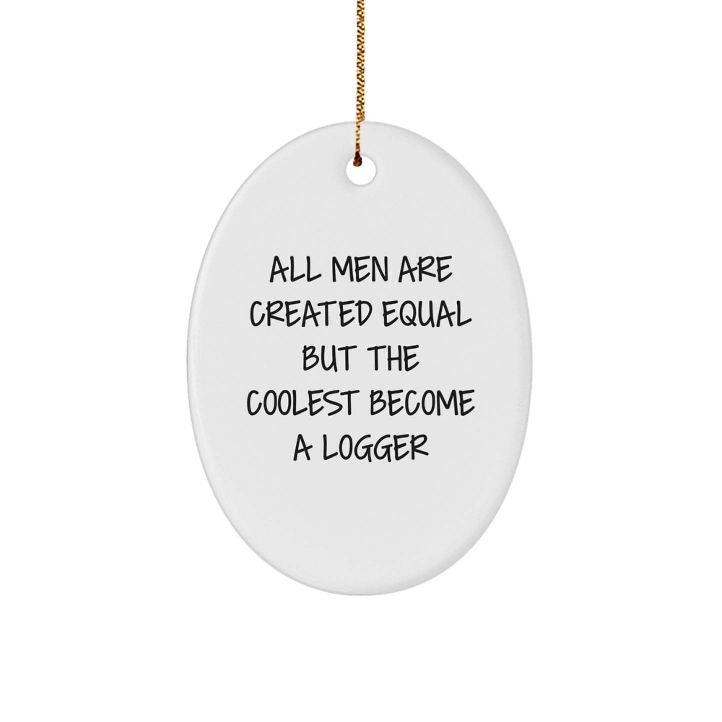 Funny Logger Gifts, All Men Are Created Equal But The Coolest Become A Logger Oval Ornament, Unique Christmas Unique Gifts for Loggers, Men, Friends, Family - Image 1