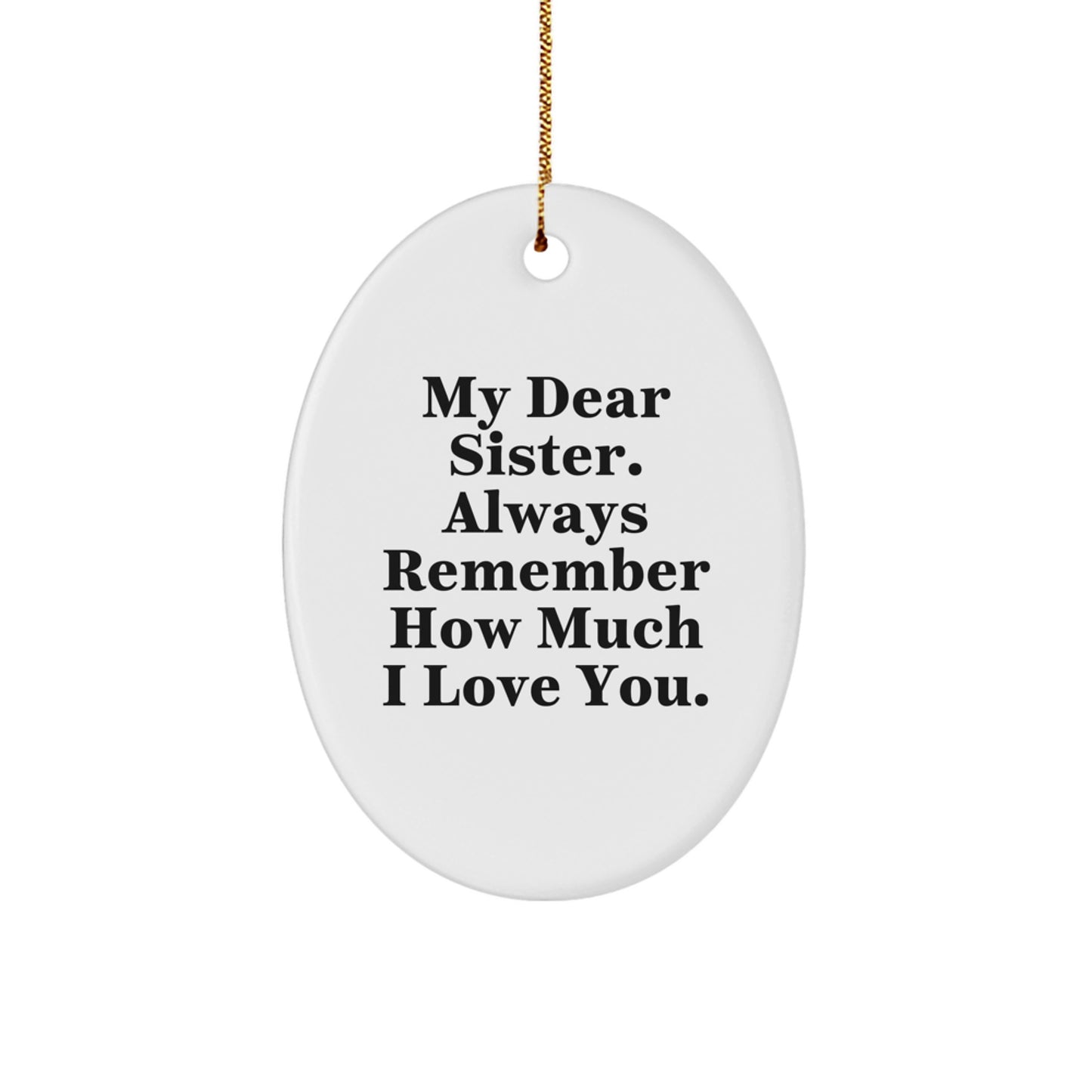 Gifts from Family Members to Sister, Oval Ornament with 'My Dear Sister. Always Remember How Much I Love You.' Quote, Christmas Unique Gifts - Image 1