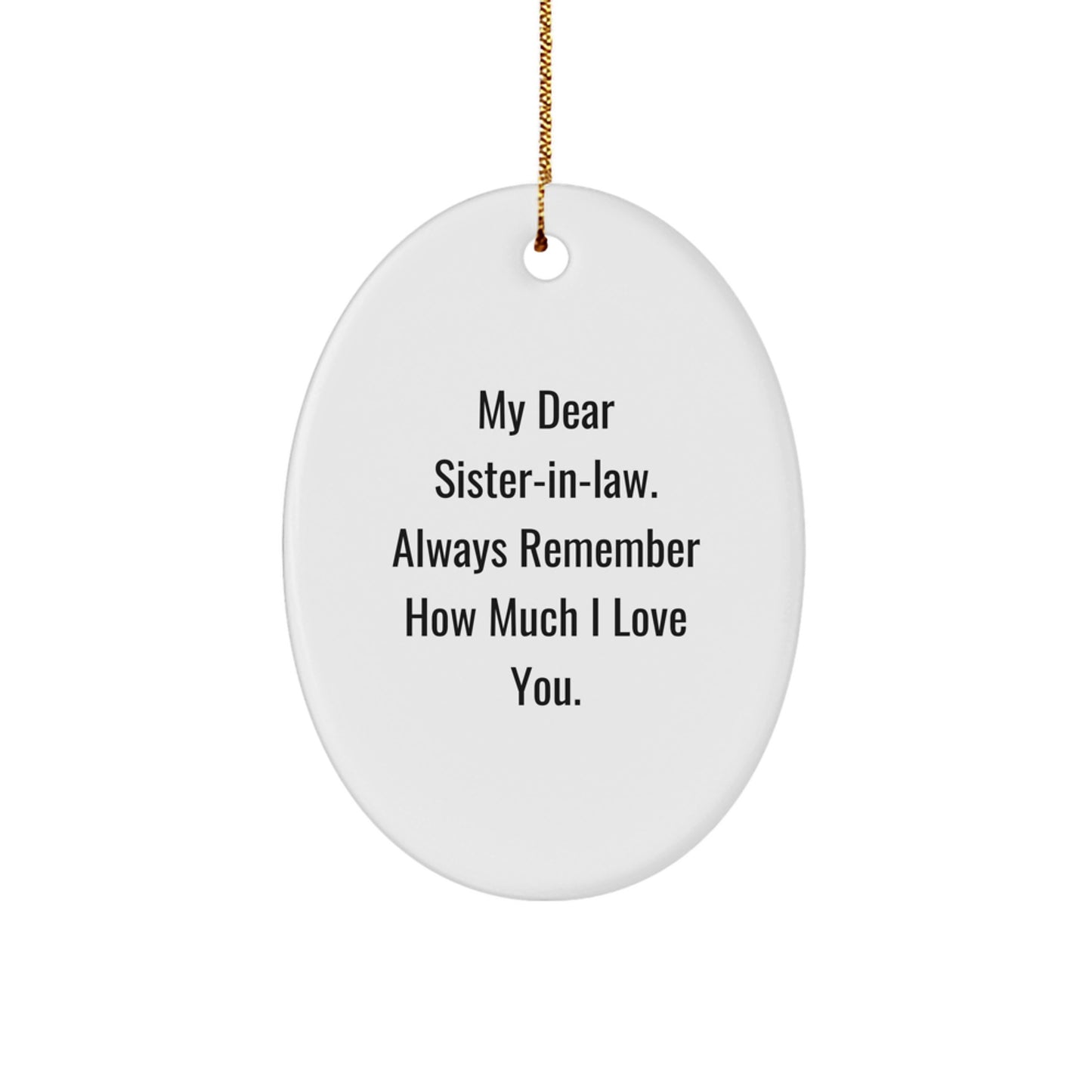 Personalized Gifts from Men to Sister-in-law, Funny Oval Ornament for Christmas Unique Gifts, 'My Dear Sister-in-law. Always Remember How Much I Love You. - Image 1